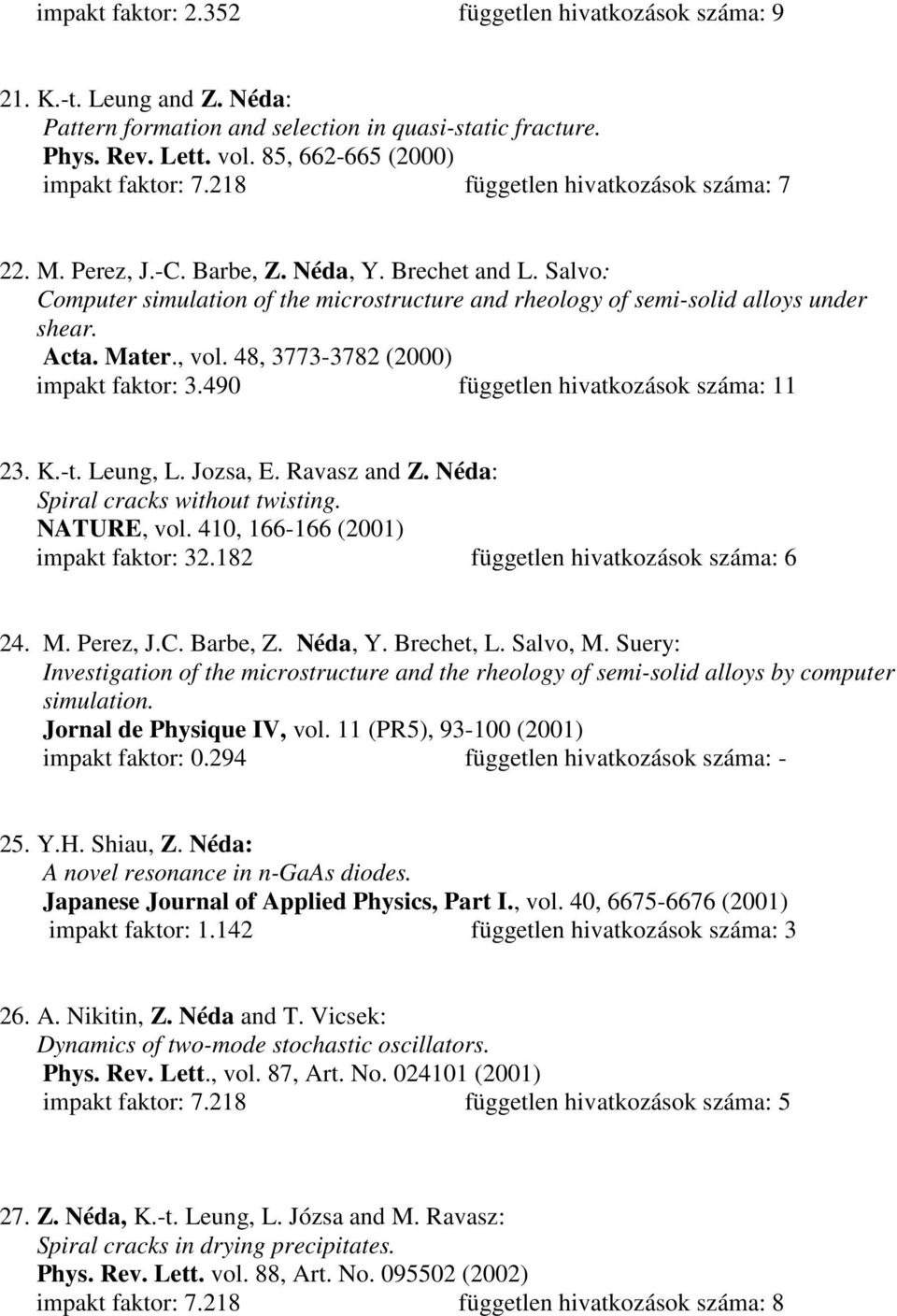 , vol. 48, 3773-3782 (2000) impakt faktor: 3.490 független hivatkozások száma: 11 23. K.-t. Leung, L. Jozsa, E. Ravasz and Z. Néda: Spiral cracks without twisting. NATURE, vol.