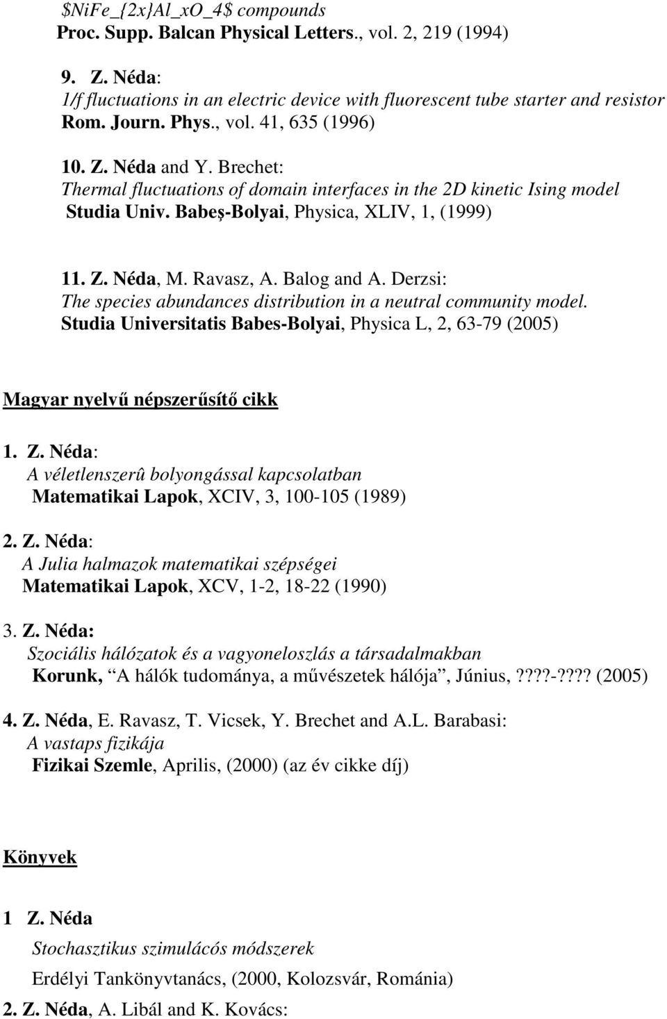 Derzsi: The species abundances distribution in a neutral community model. Studia Universitatis Babes-Bolyai, Physica L, 2, 63-79 (2005) Magyar nyelvű népszerűsítő cikk 1. Z.