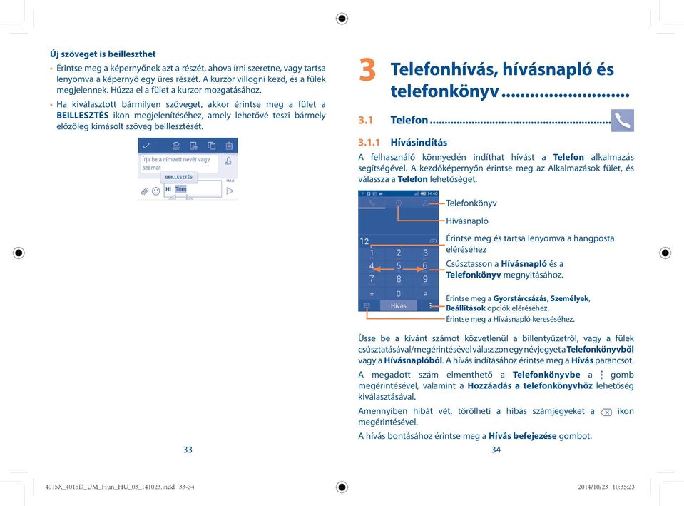 Ha kiválasztott bármilyen szöveget, akkor érintse meg a fület a BEILLESZTÉS ikon megjelenítéséhez, amely lehetővé teszi bármely előzőleg kimásolt szöveg beillesztését.