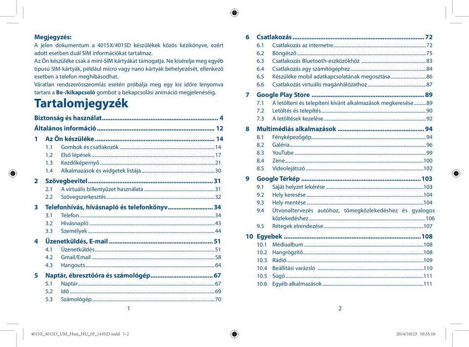 Váratlan rendszerösszeomlás esetén próbálja meg egy kis időre lenyomva tartani a Be-/kikapcsoló gombot a bekapcsolási animáció megjelenéséig.