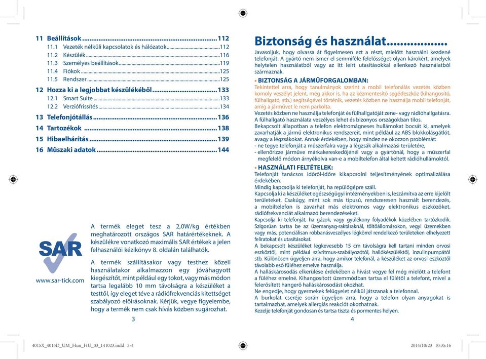 com A termék eleget tesz a 2,0W/kg értékben meghatározott országos SAR határértékeknek. A készülékre vonatkozó maximális SAR értékek a jelen felhasználói kézikönyv 8. oldalán találhatók.