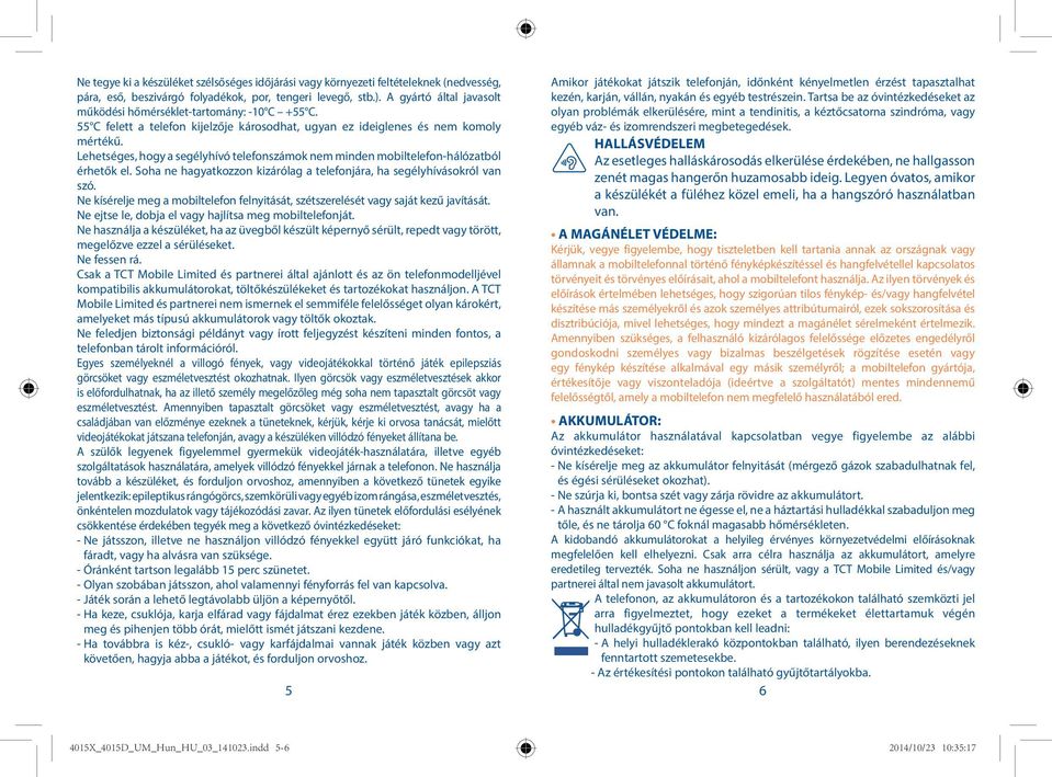 Lehetséges, hogy a segélyhívó telefonszámok nem minden mobiltelefon-hálózatból érhetők el. Soha ne hagyatkozzon kizárólag a telefonjára, ha segélyhívásokról van szó.