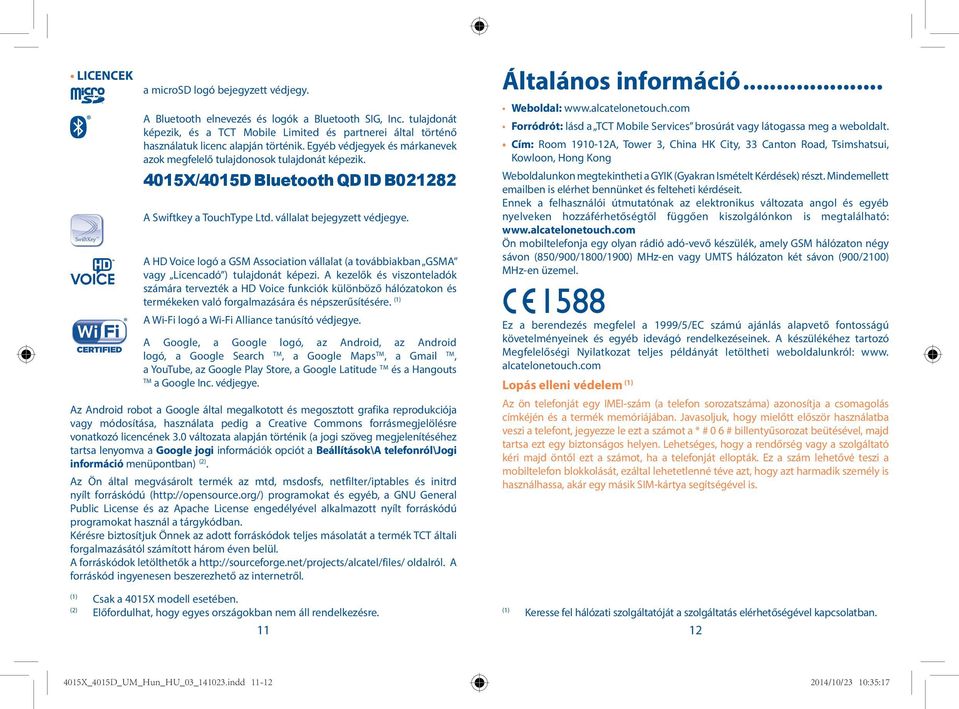 4015X/4015D Bluetooth QD ID B021282 A Swiftkey a TouchType Ltd. vállalat bejegyzett védjegye. A HD Voice logó a GSM Association vállalat (a továbbiakban GSMA vagy Licencadó ) tulajdonát képezi.