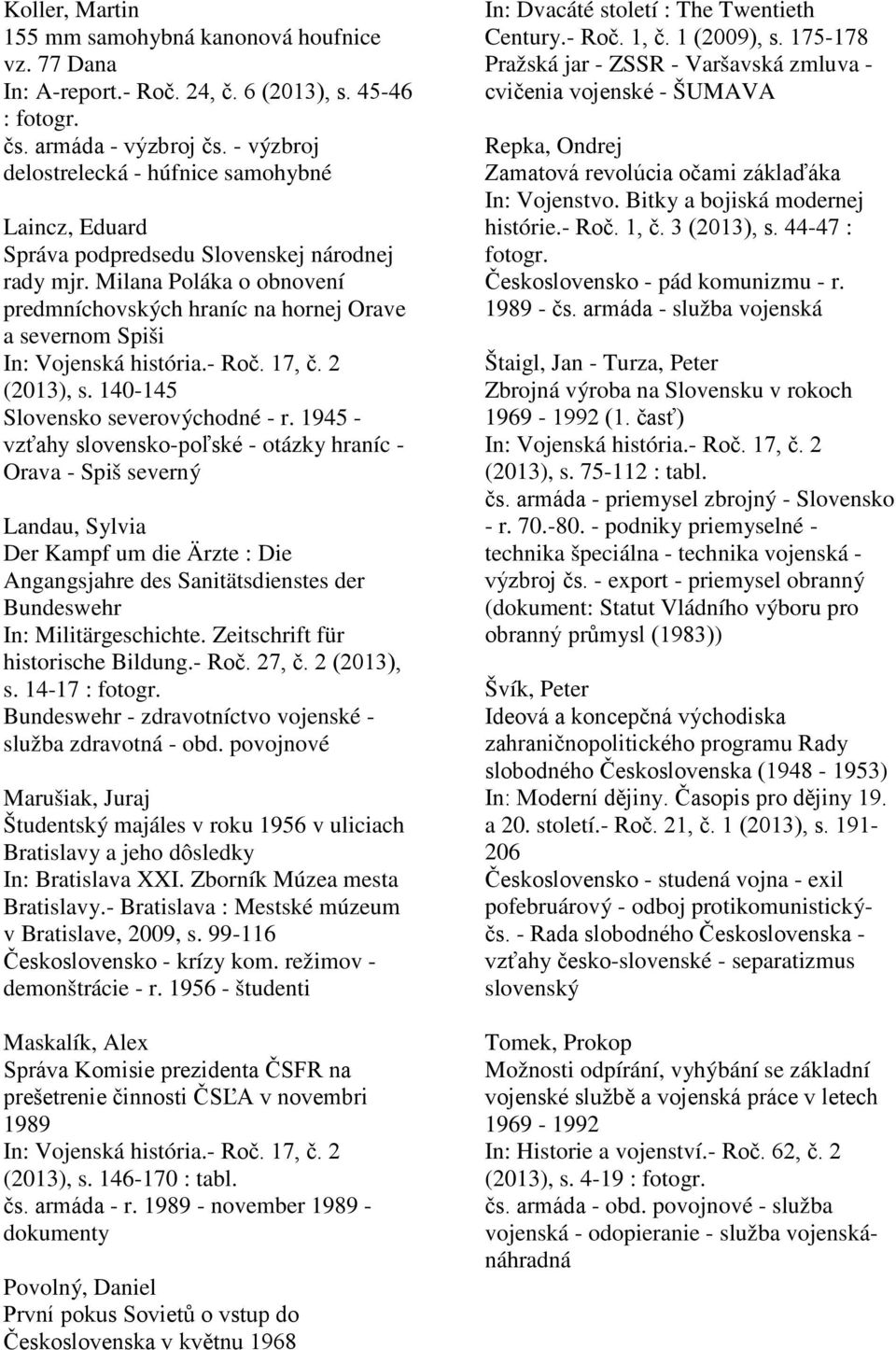 Milana Poláka o obnovení predmníchovských hraníc na hornej Orave a severnom Spiši In: Vojenská história.- Roč. 17, č. 2 (2013), s. 140-145 Slovensko severovýchodné - r.