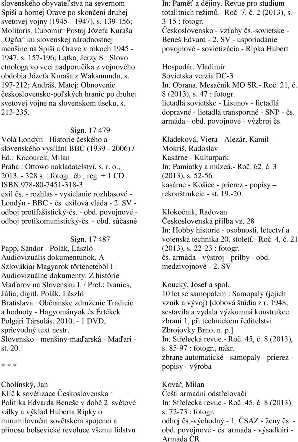 : Slovo etnológa vo veci nadporučíka z vojnového obdobia Józefa Kuraša z Waksmundu, s. 197-212; Andráš, Matej: Obnovenie československo-poľských hraníc po druhej svetovej vojne na slovenskom úseku, s.