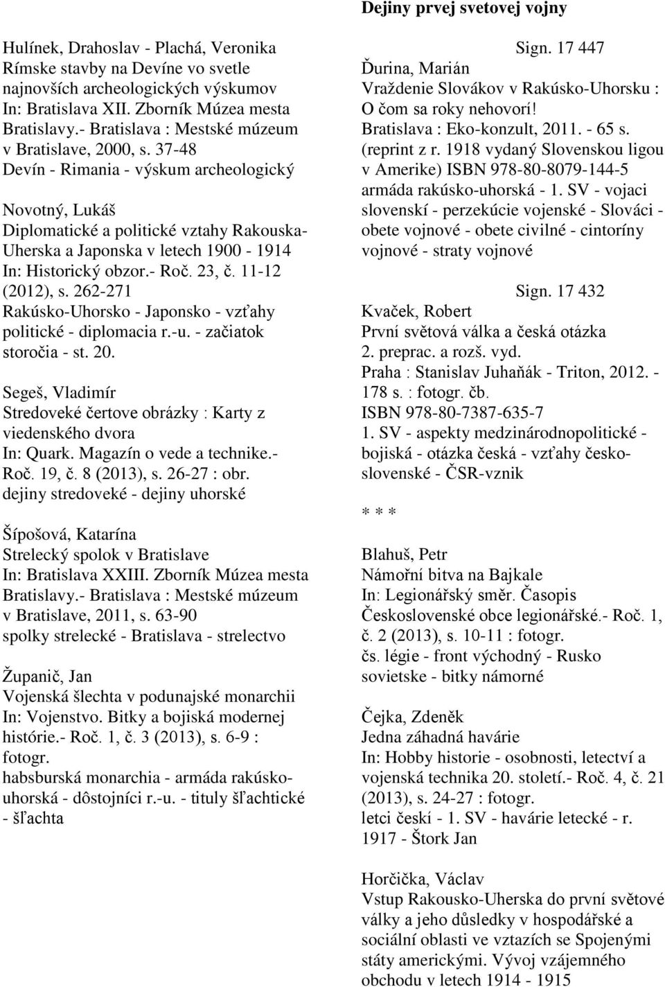 37-48 Devín - Rimania - výskum archeologický Novotný, Lukáš Diplomatické a politické vztahy Rakouska- Uherska a Japonska v letech 1900-1914 In: Historický obzor.- Roč. 23, č. 11-12 (2012), s.