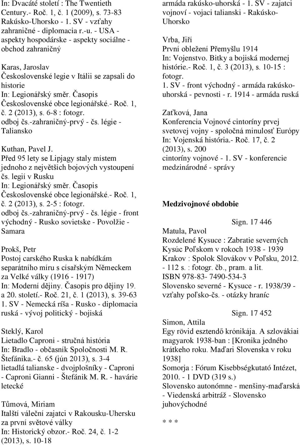 - Roč. 1, č. 2 (2013), s. 6-8 : fotogr. odboj čs.-zahraničný-prvý - čs. légie - Taliansko Kuthan, Pavel J. Před 95 lety se Lipjagy staly místem jednoho z největších bojových vystoupení čs.