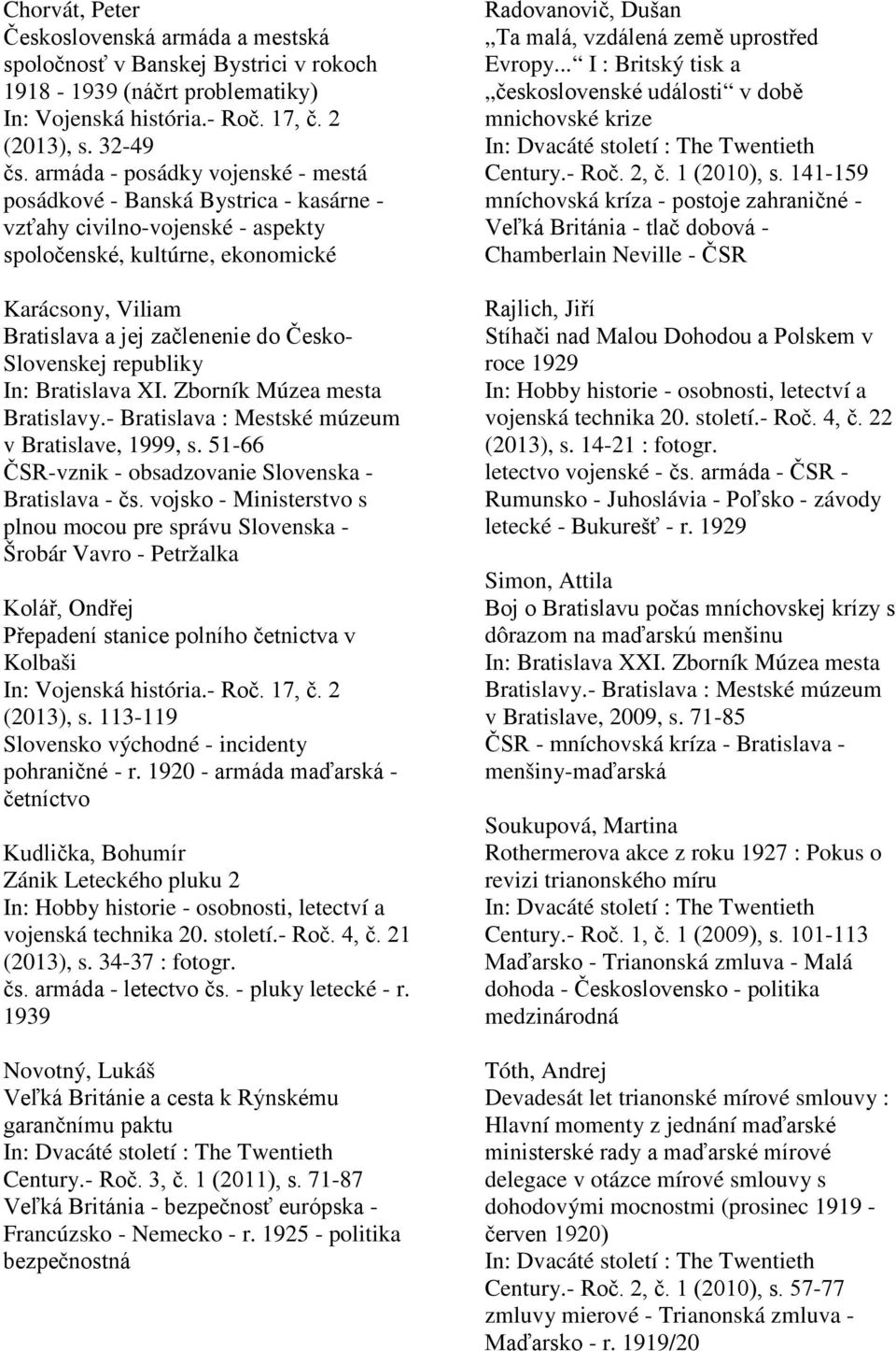 Slovenskej republiky In: Bratislava XI. Zborník Múzea mesta Bratislavy.- Bratislava : Mestské múzeum v Bratislave, 1999, s. 51-66 ČSR-vznik - obsadzovanie Slovenska - Bratislava - čs.