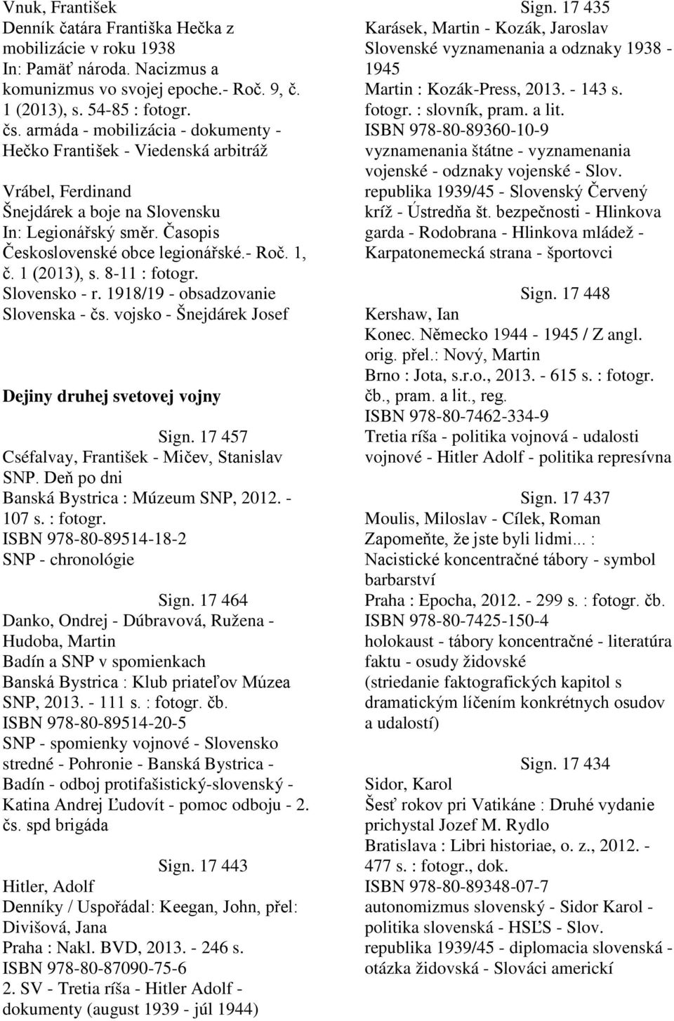 1 (2013), s. 8-11 : fotogr. Slovensko - r. 1918/19 - obsadzovanie Slovenska - čs. vojsko - Šnejdárek Josef Dejiny druhej svetovej vojny Sign. 17 457 Cséfalvay, František - Mičev, Stanislav SNP.