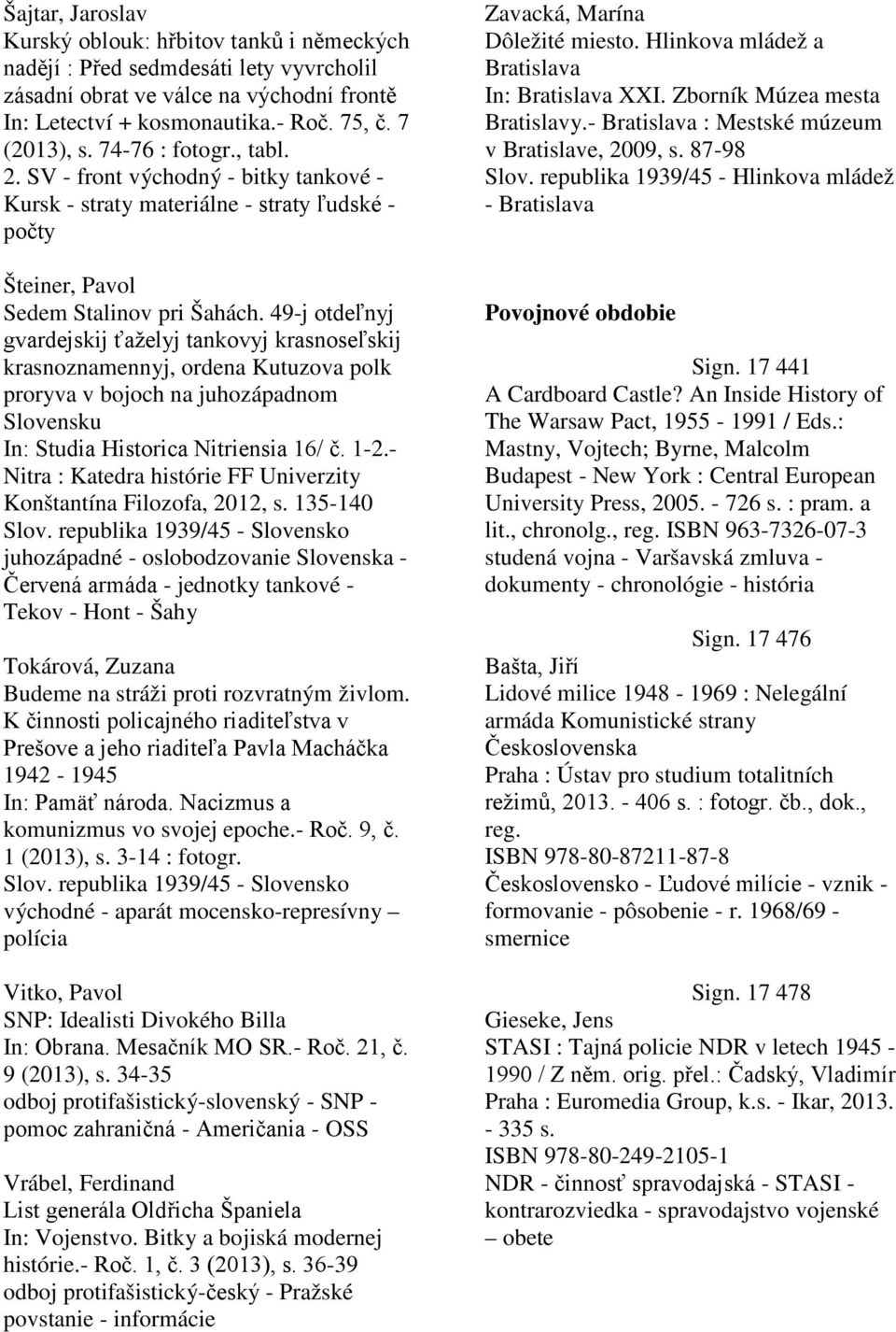 49-j otdeľnyj gvardejskij ťaželyj tankovyj krasnoseľskij krasnoznamennyj, ordena Kutuzova polk proryva v bojoch na juhozápadnom Slovensku In: Studia Historica Nitriensia 16/ č. 1-2.