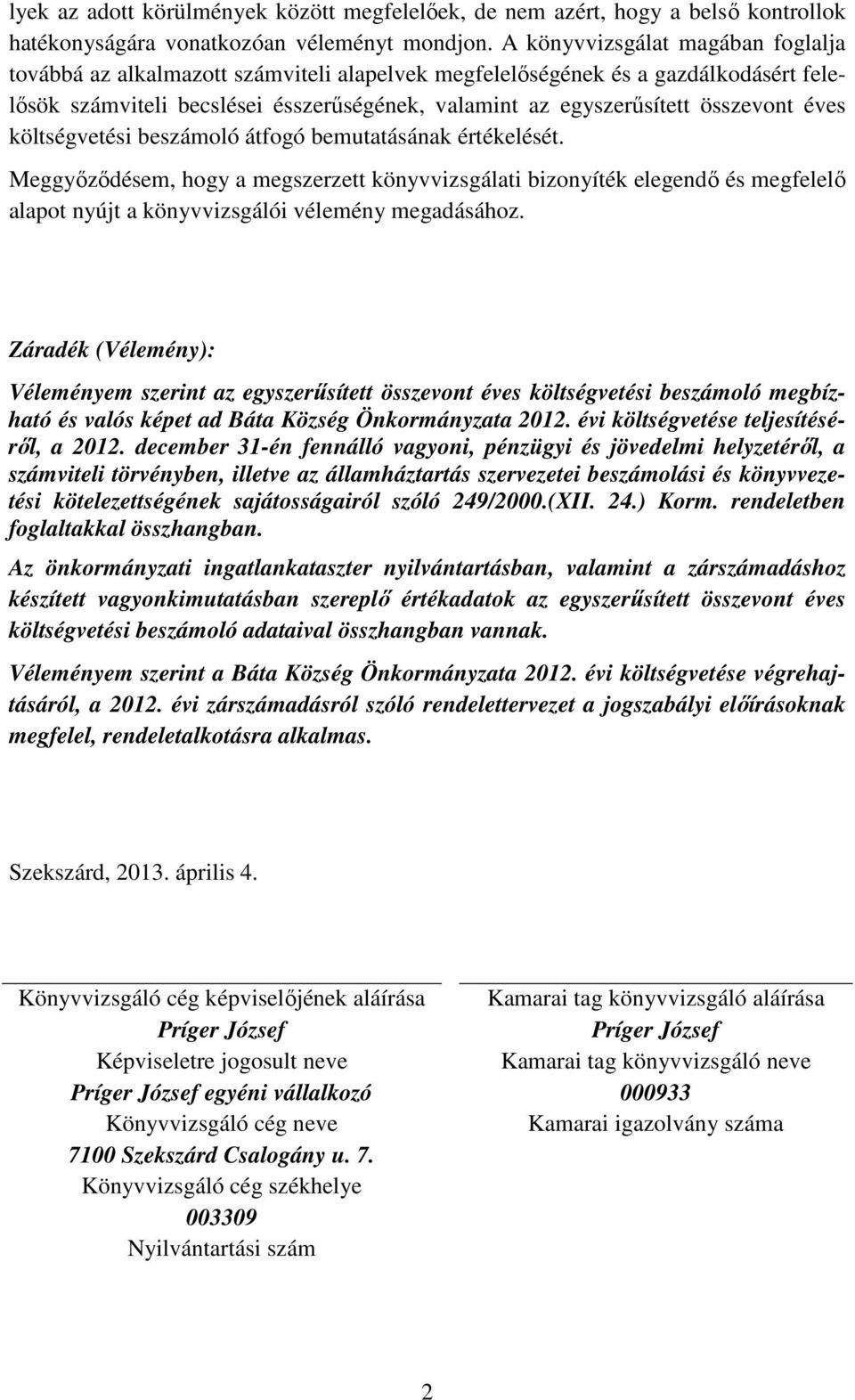 éves költségvetési beszámoló átfogó bemutatásának értékelését. Meggyőződésem, hogy a megszerzett könyvvizsgálati bizonyíték elegendő és megfelelő alapot nyújt a könyvvizsgálói vélemény megadásához.