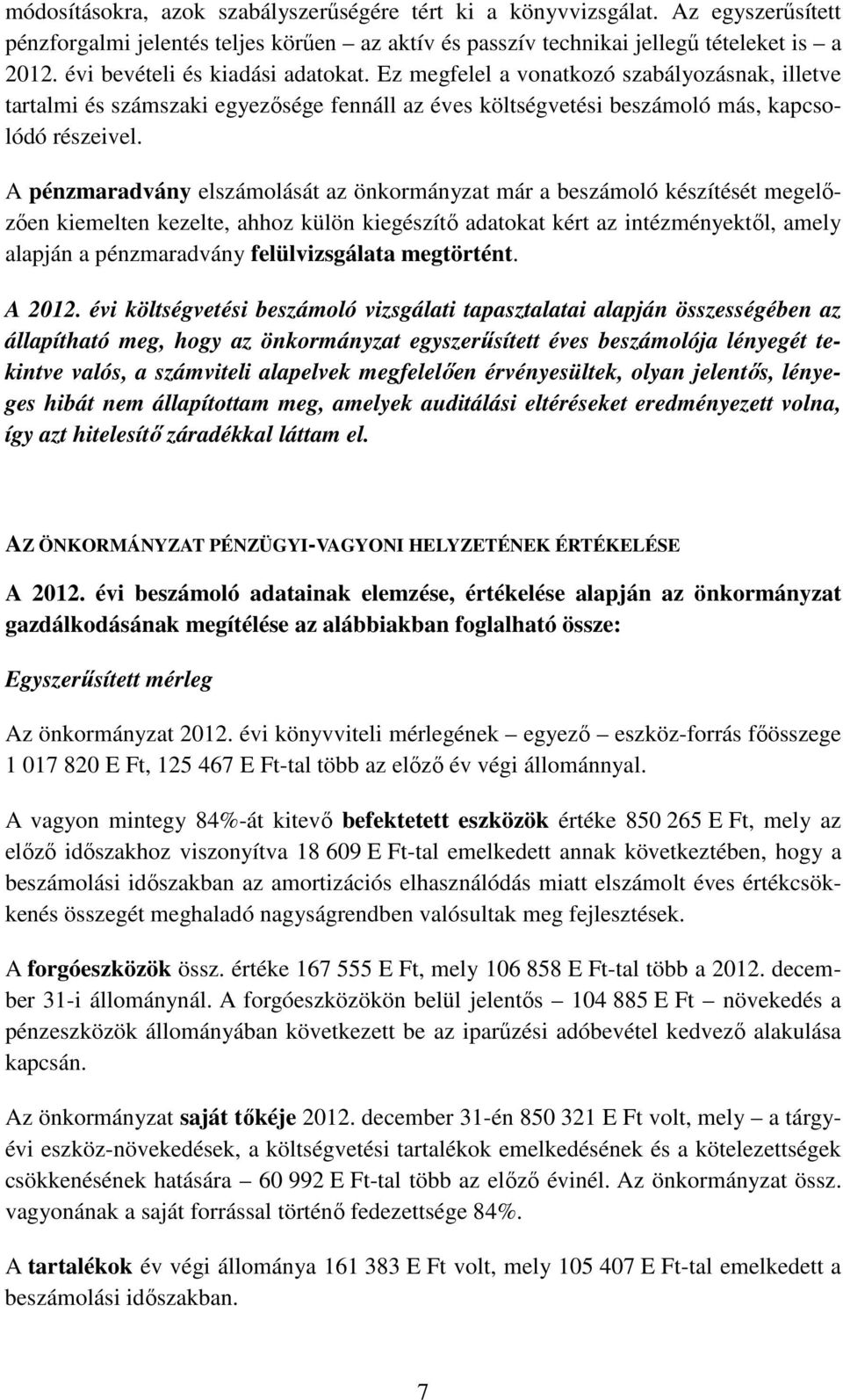 A pénzmaradvány elszámolását az önkormányzat már a beszámoló készítését megelőzően kiemelten kezelte, ahhoz külön kiegészítő adatokat kért az intézményektől, amely alapján a pénzmaradvány