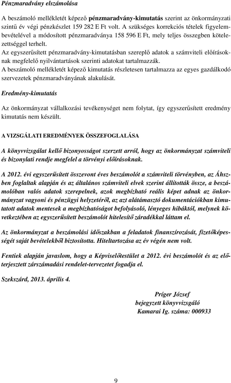 Az egyszerűsített pénzmaradvány-kimutatásban szereplő adatok a számviteli előírásoknak megfelelő nyilvántartások szerinti adatokat tartalmazzák.