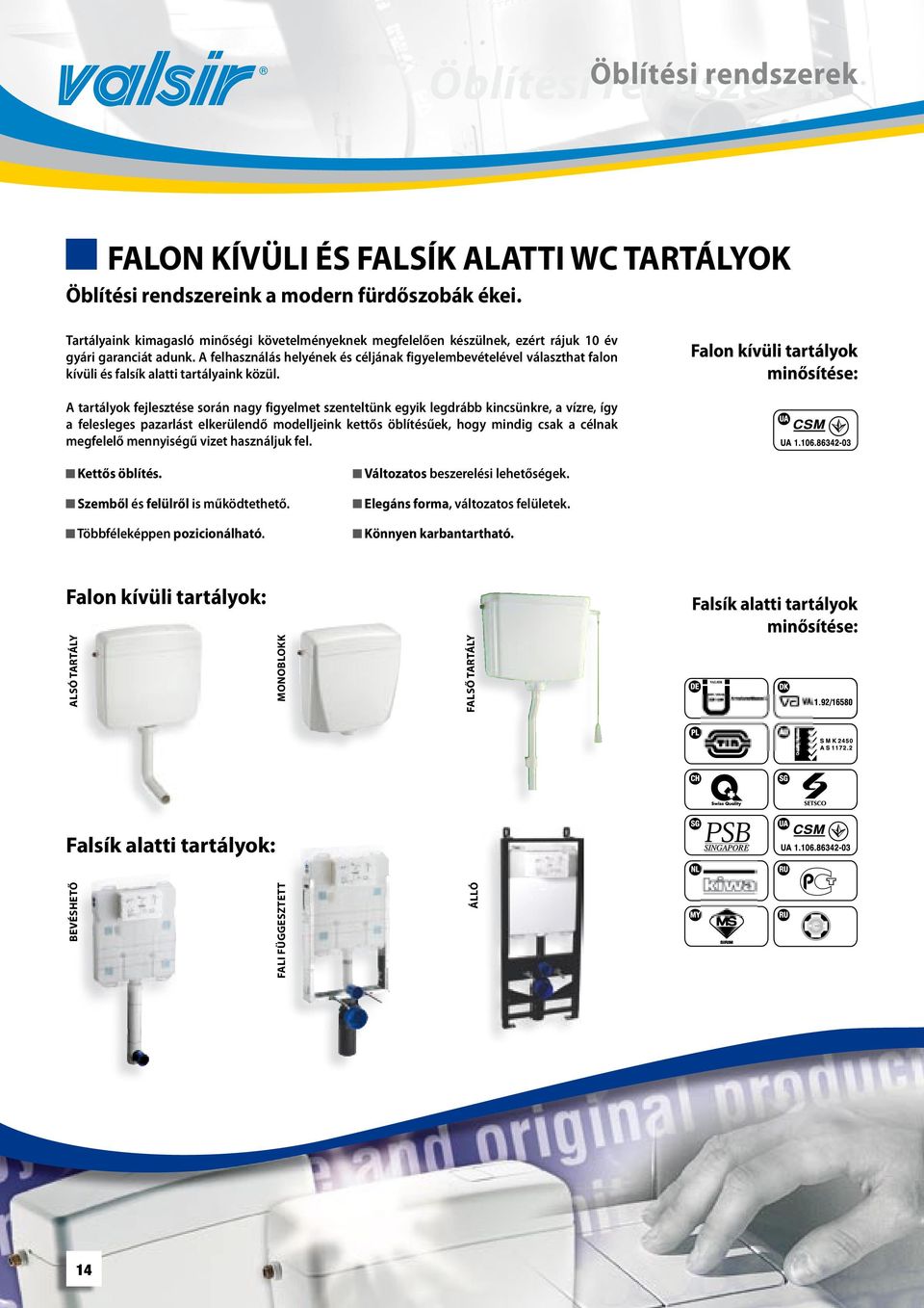 A felhasználás helyének és céljának figyelembevételével választhat falon kívüli és falsík alatti tartályaink közül.