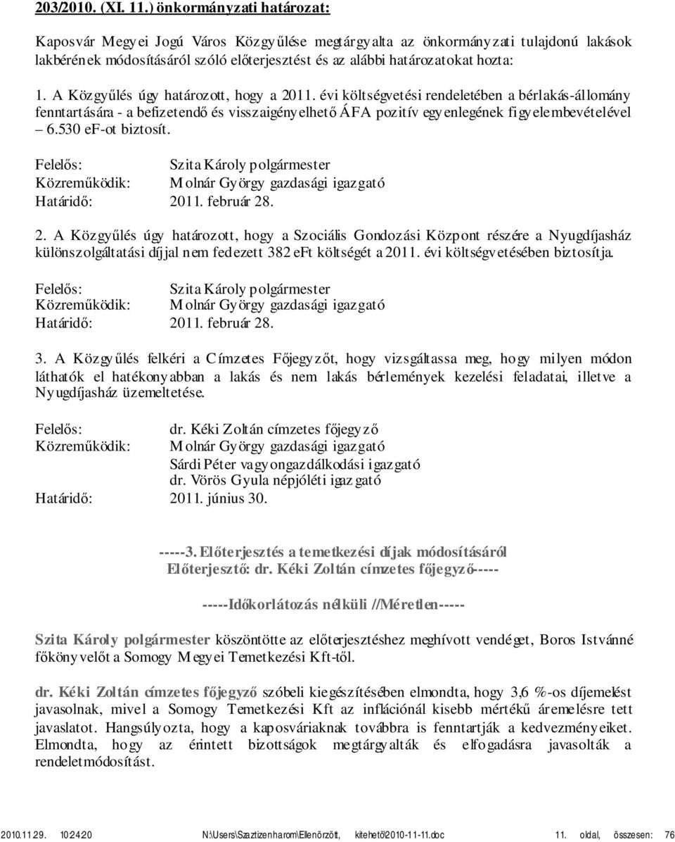 A Közgyűlés úgy határozott, hogy a 2011. évi költségvetési rendeletében a bérlakás-állomány fenntartására - a befizetendő és visszaigényelhető ÁFA pozitív egyenlegének figyelembevételével 6.