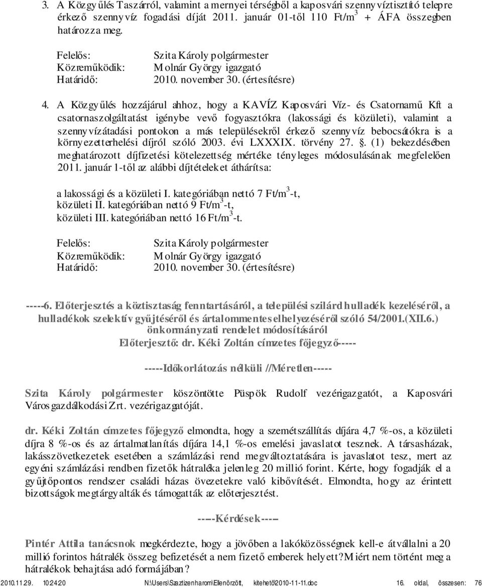 A Közgyűlés hozzájárul ahhoz, hogy a KAVÍZ Kaposvári Víz- és Csatornamű Kft a csatornaszolgáltatást igénybe vevő fogyasztókra (lakossági és közületi), valamint a szennyvízátadási pontokon a más