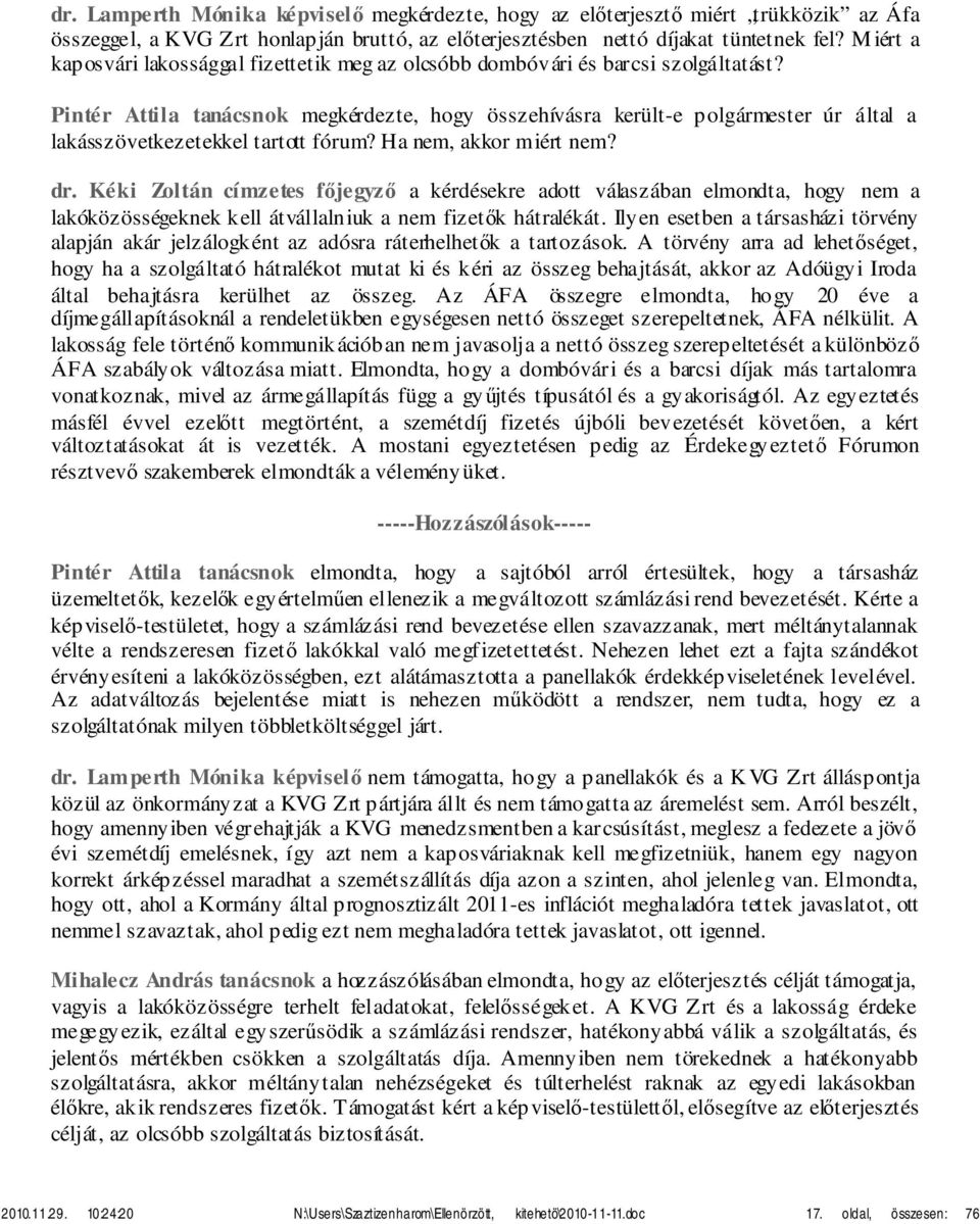 Pintér Attila tanácsnok megkérdezte, hogy összehívásra került-e polgármester úr által a lakásszövetkezetekkel tartott fórum? Ha nem, akkor miért nem? dr.