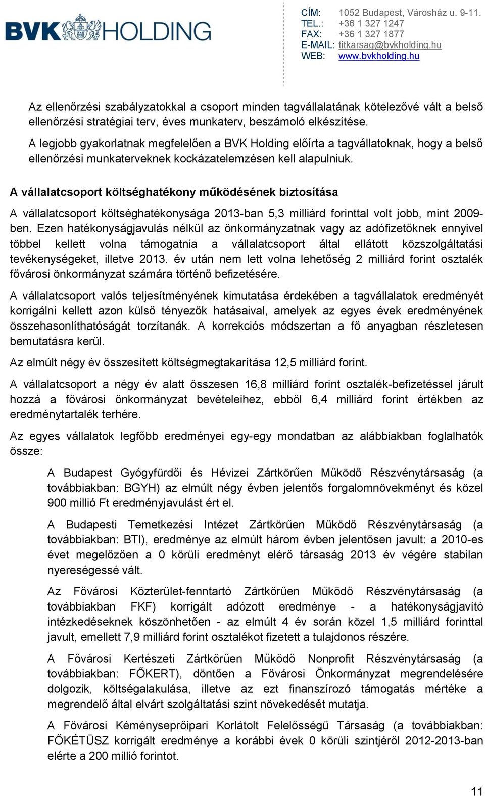 A vállalatcsoport költséghatékony működésének biztosítása A vállalatcsoport költséghatékonysága 2013-ban 5,3 milliárd forinttal volt jobb, mint 2009- ben.