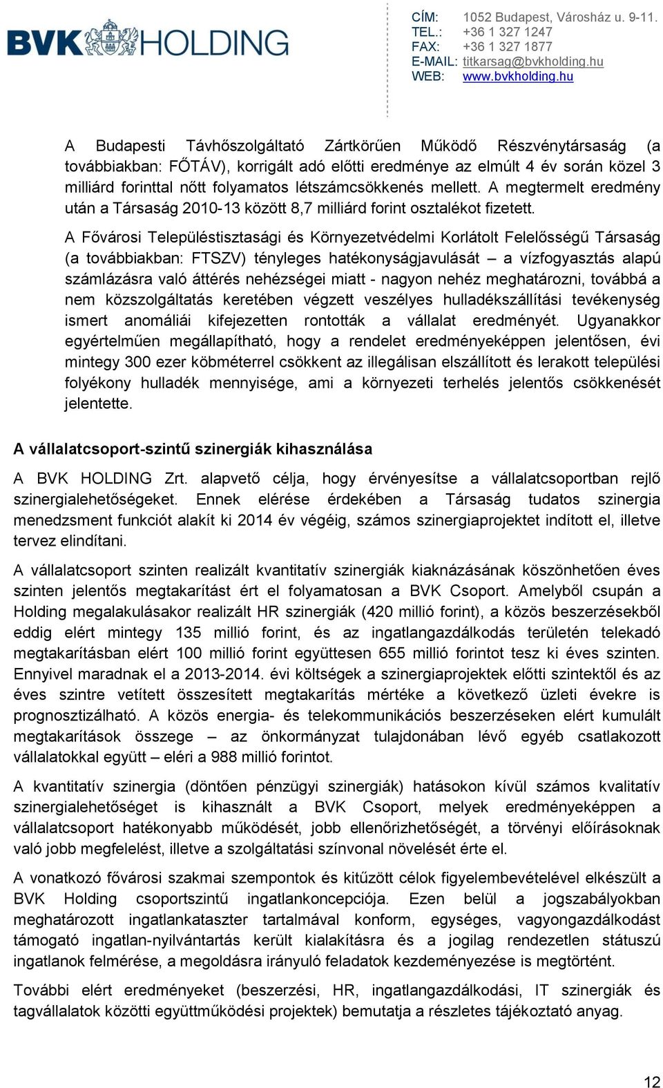 A Fővárosi Településtisztasági és Környezetvédelmi Korlátolt Felelősségű Társaság (a továbbiakban: FTSZV) tényleges hatékonyságjavulását a vízfogyasztás alapú számlázásra való áttérés nehézségei