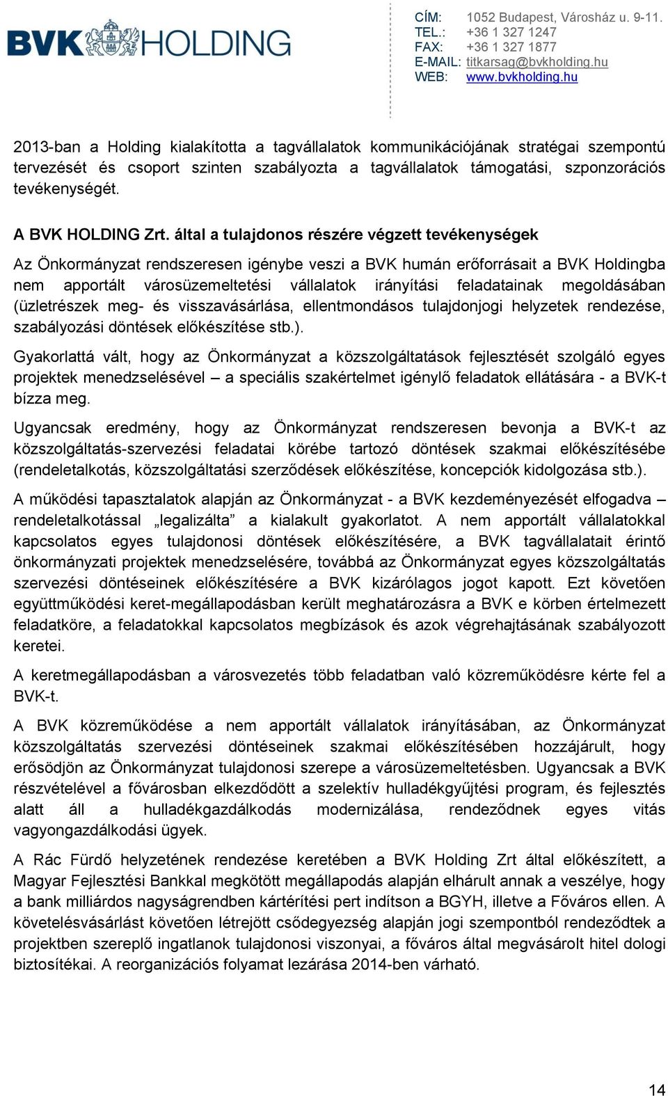 által a tulajdonos részére végzett tevékenységek Az Önkormányzat rendszeresen igénybe veszi a BVK humán erőforrásait a BVK Holdingba nem apportált városüzemeltetési vállalatok irányítási feladatainak