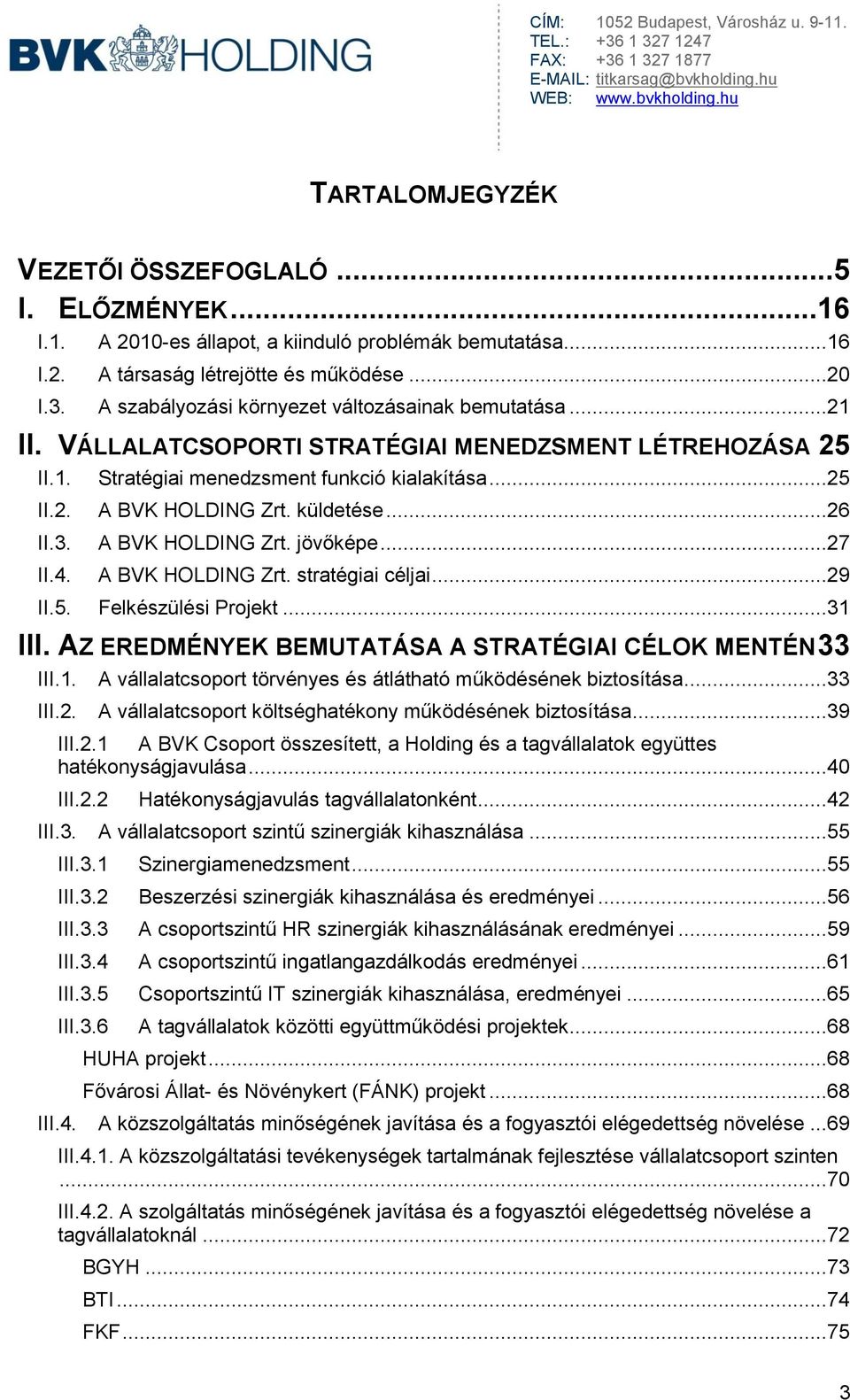 küldetése...26 II.3. A BVK HOLDING Zrt. jövőképe...27 II.4. A BVK HOLDING Zrt. stratégiai céljai...29 II.5. Felkészülési Projekt...31 III. AZ EREDMÉNYEK BEMUTATÁSA A STRATÉGIAI CÉLOK MENTÉN 33 III.1. A vállalatcsoport törvényes és átlátható működésének biztosítása.