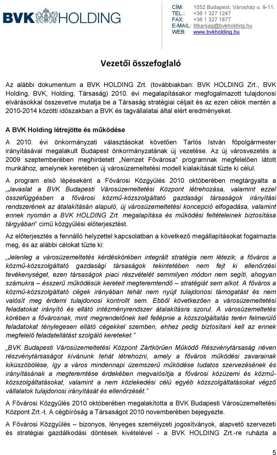 elért eredményeket. A BVK Holding létrejötte és működése A 2010. évi önkormányzati választásokat követően Tarlós István főpolgármester irányításával megalakult Budapest önkormányzatának új vezetése.