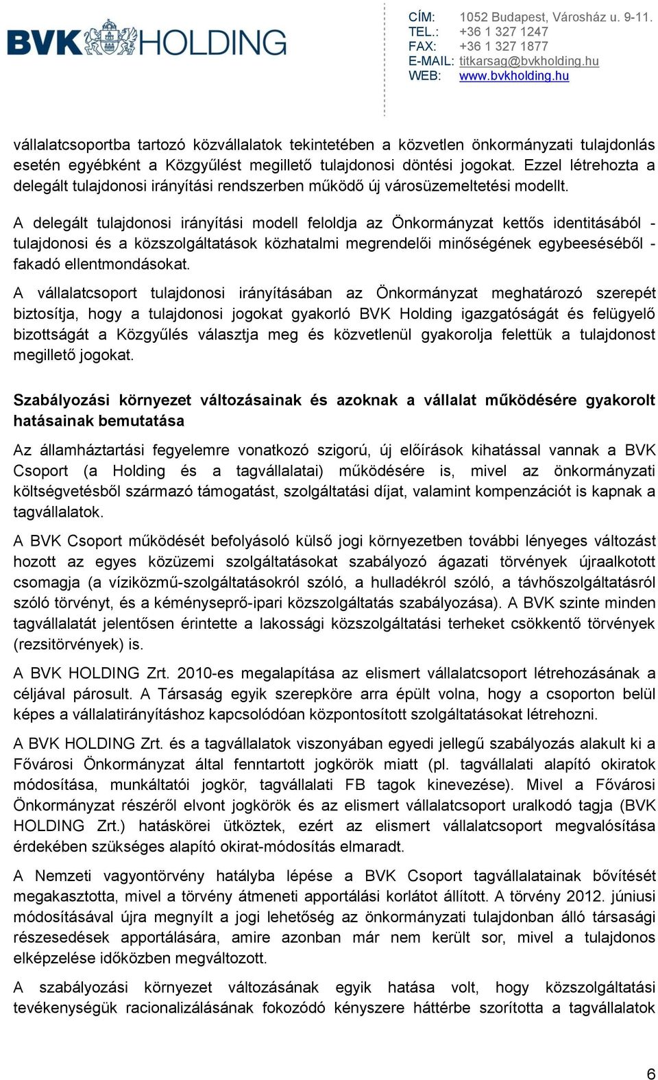 A delegált tulajdonosi irányítási modell feloldja az Önkormányzat kettős identitásából - tulajdonosi és a közszolgáltatások közhatalmi megrendelői minőségének egybeeséséből - fakadó ellentmondásokat.