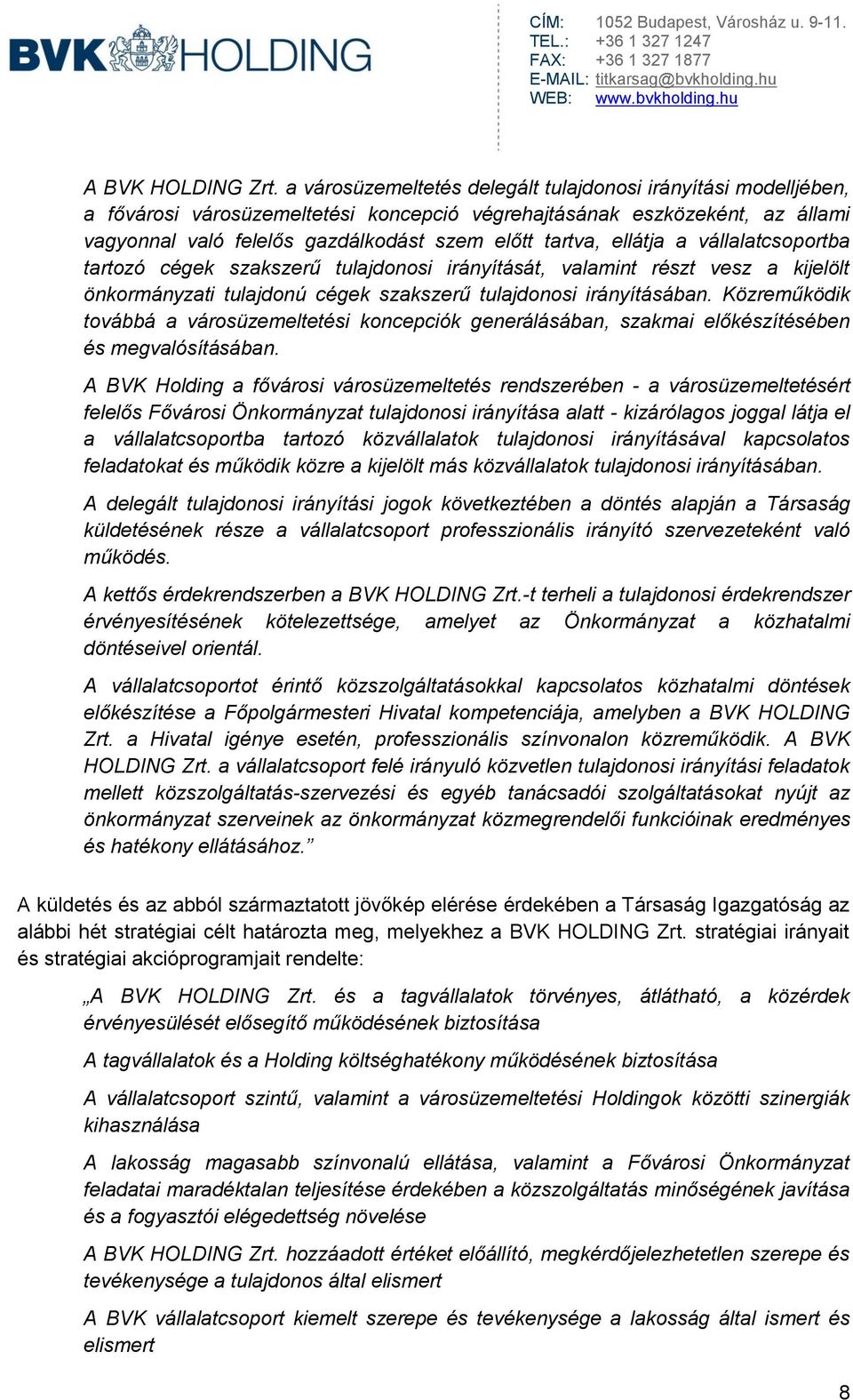 ellátja a vállalatcsoportba tartozó cégek szakszerű tulajdonosi irányítását, valamint részt vesz a kijelölt önkormányzati tulajdonú cégek szakszerű tulajdonosi irányításában.