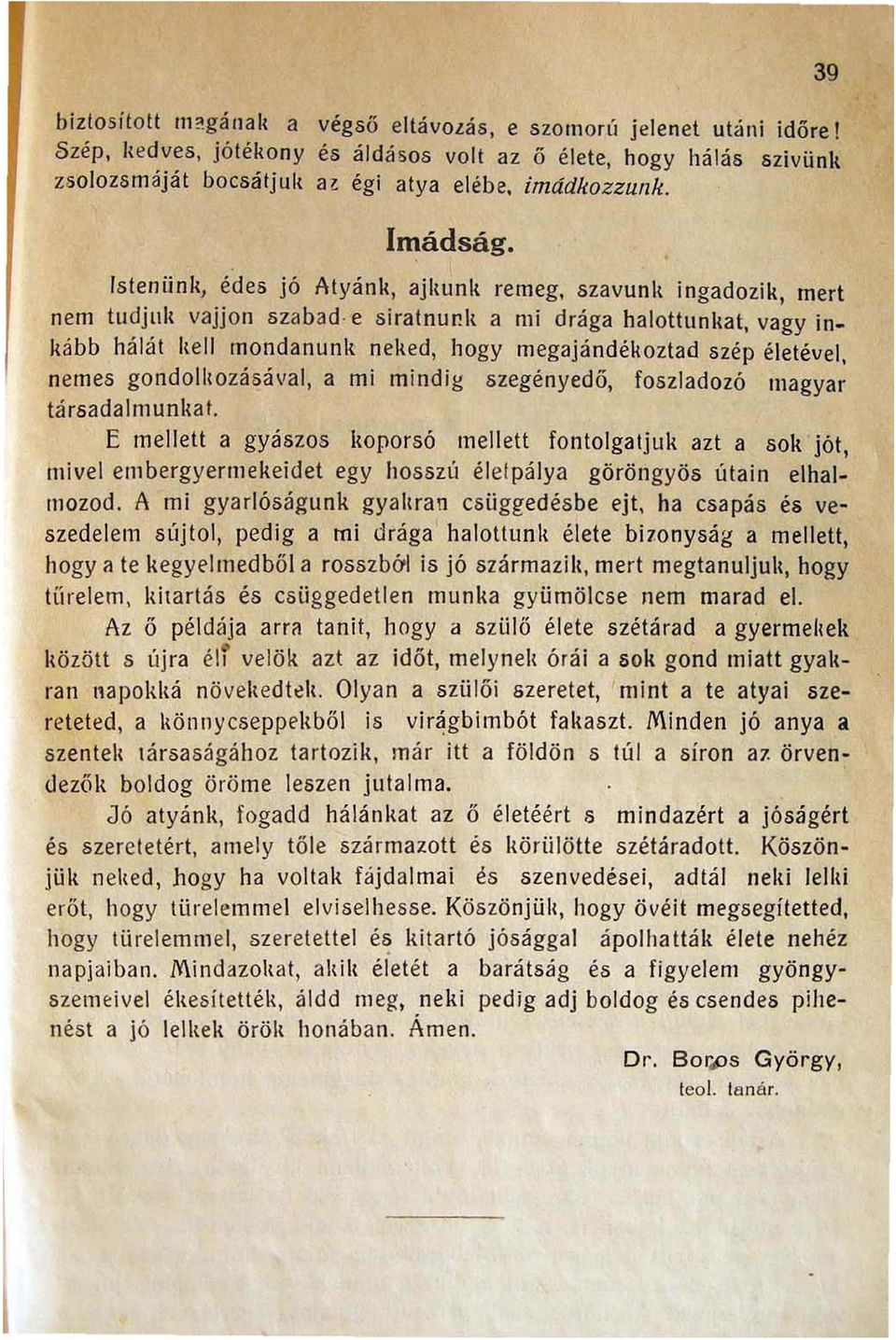 k a mi drága halottunkat, vagy inkább hálát l<ell mondanunk nel<ed, hogy megajándékoztad szép életével, nemes gondoll<ozásával, a mi mindig szegényedő, foszladozó magyar társada Im un I,a t.