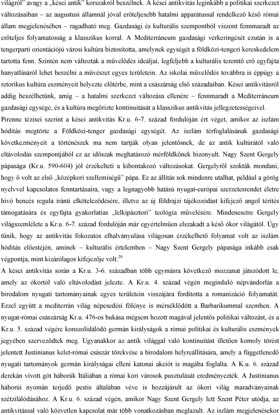 Gazdasági és kulturális szempontból viszont fennmaradt az erőteljes folyamatosság a klasszikus korral.