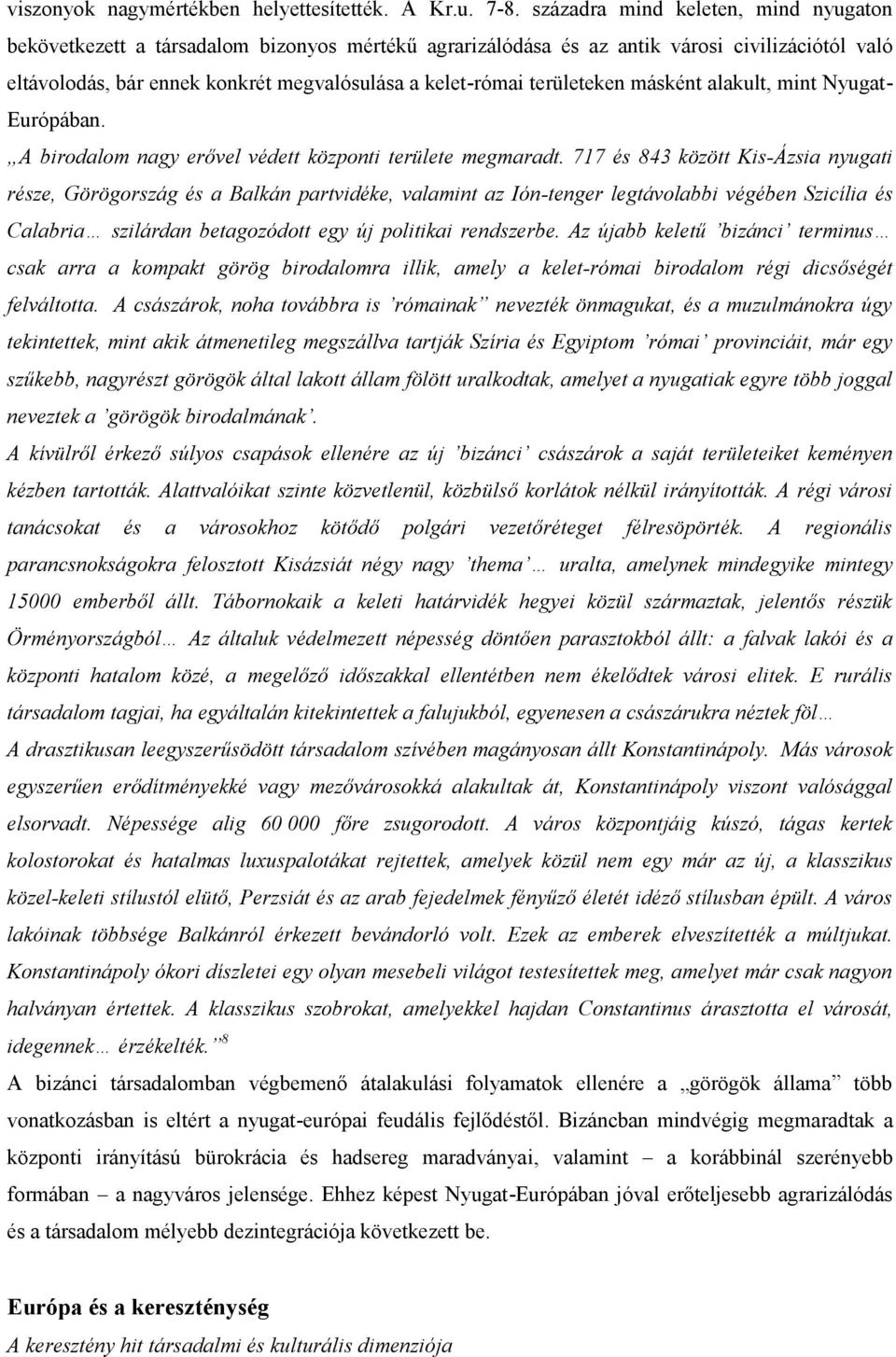 területeken másként alakult, mint Nyugat- Európában. A birodalom nagy erővel védett központi területe megmaradt.