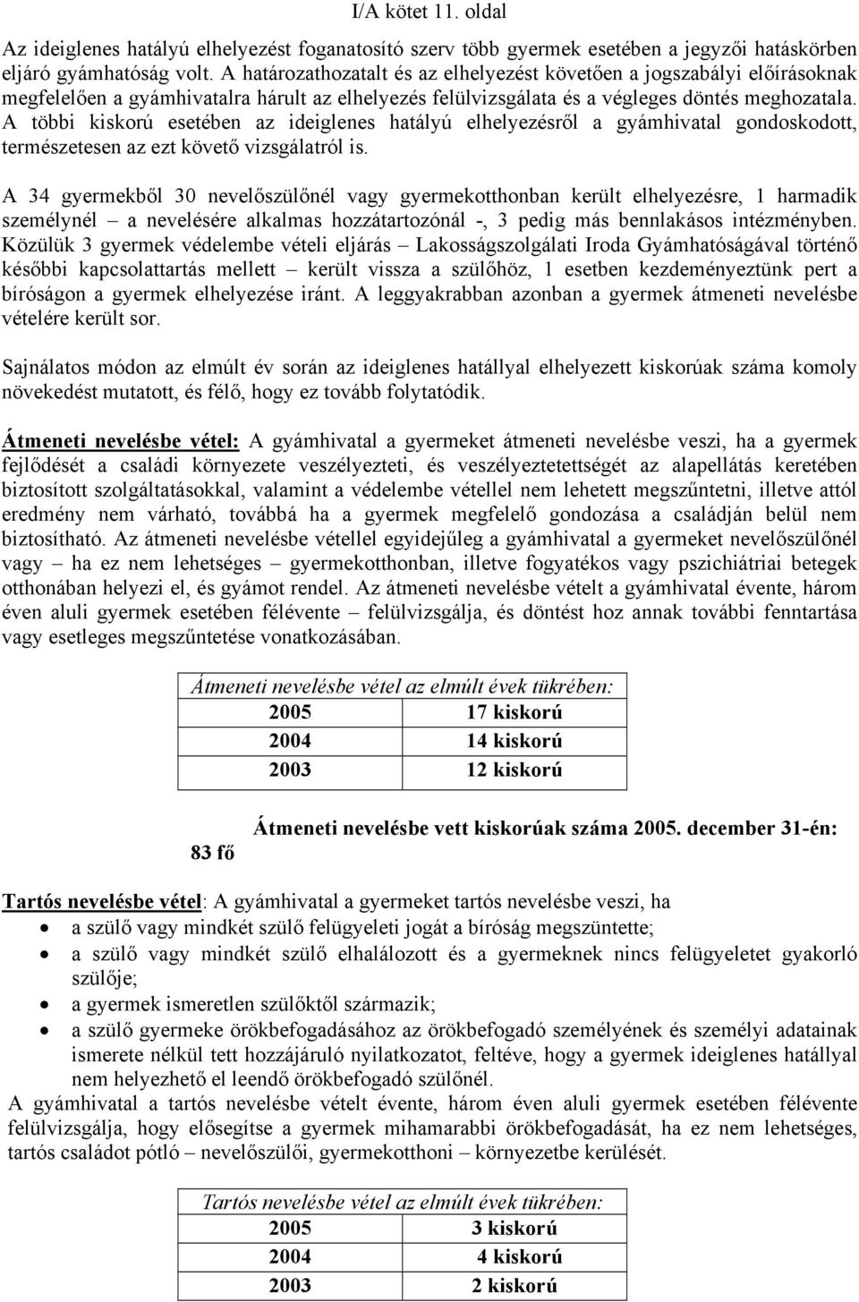 A többi kiskorú esetében az ideiglenes hatályú elhelyezésről a gyámhivatal gondoskodott, természetesen az ezt követő vizsgálatról is.