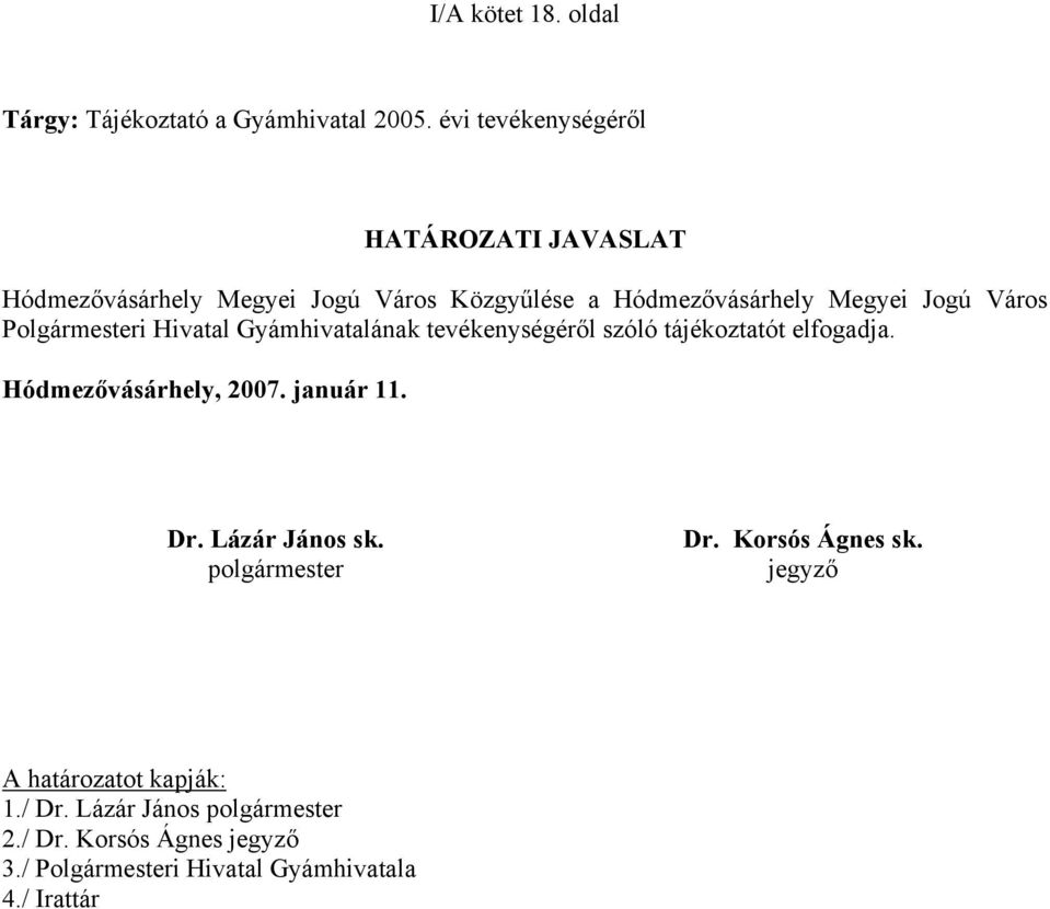 Polgármesteri Hivatal Gyámhivatalának tevékenységéről szóló tájékoztatót elfogadja. Hódmezővásárhely, 2007. január 11. Dr.