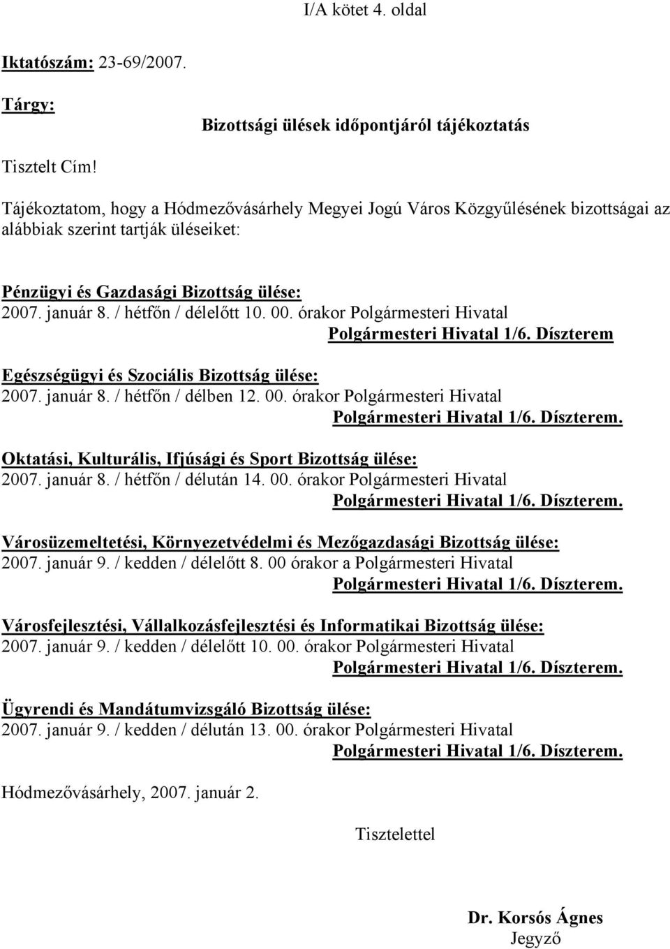00. órakor Polgármesteri Hivatal Polgármesteri Hivatal 1/6. Díszterem Egészségügyi és Szociális Bizottság ülése: 2007. január 8. / hétfőn / délben 12. 00.