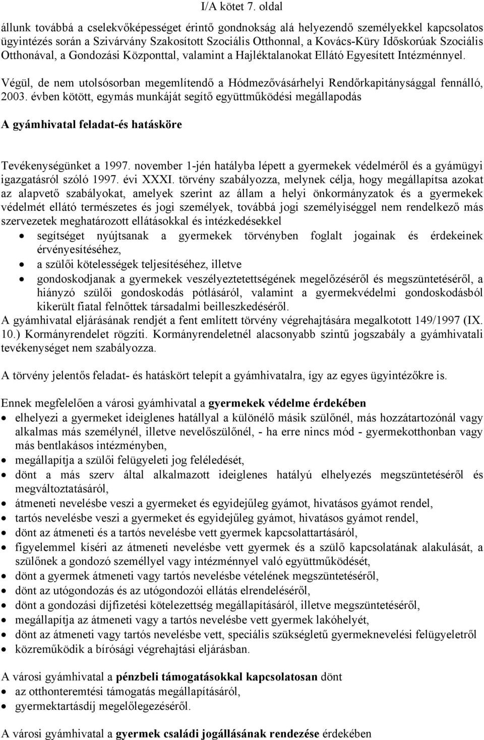 Otthonával, a Gondozási Központtal, valamint a Hajléktalanokat Ellátó Egyesített Intézménnyel. Végül, de nem utolsósorban megemlítendő a Hódmezővásárhelyi Rendőrkapitánysággal fennálló, 2003.