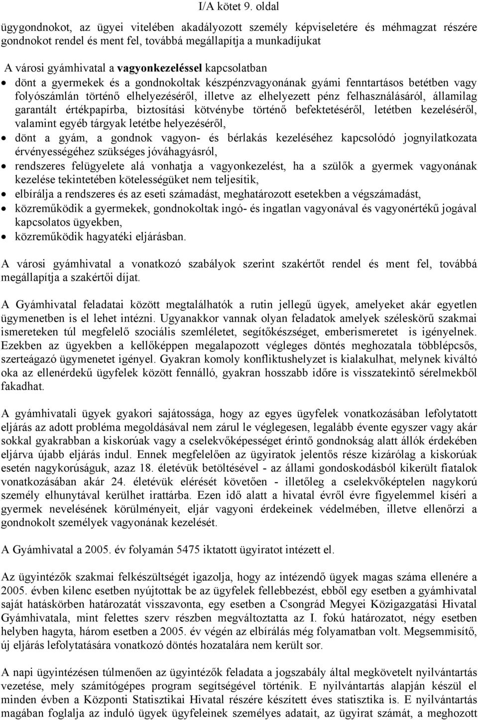 vagyonkezeléssel kapcsolatban dönt a gyermekek és a gondnokoltak készpénzvagyonának gyámi fenntartásos betétben vagy folyószámlán történő elhelyezéséről, illetve az elhelyezett pénz felhasználásáról,