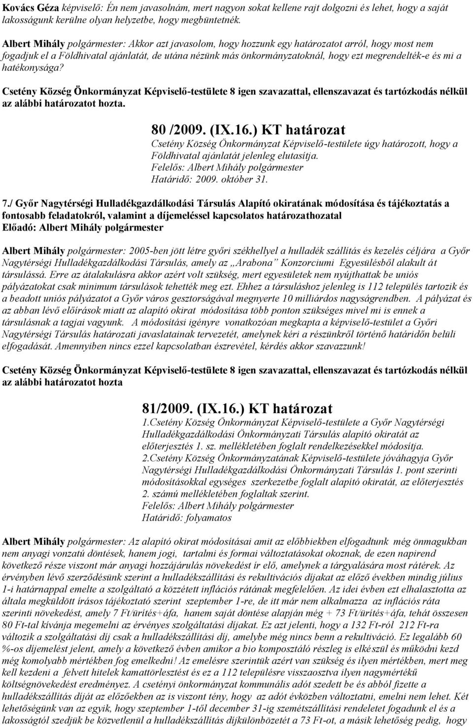 és mi a hatékonysága? 80 /2009. (IX.16.) KT határozat Földhivatal ajánlatát jelenleg elutasítja. Határidő: 2009. október 31. 7.