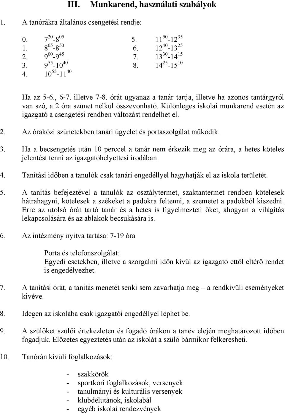 Különleges iskolai munkarend esetén az igazgató a csengetési rendben változást rendelhet el. 2. Az óraközi szünetekben tanári ügyelet és portaszolgálat működik. 3.