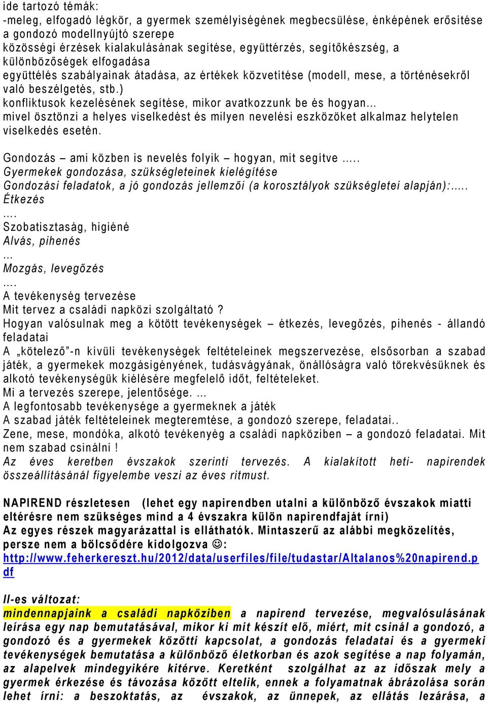 ) konfliktusok kezelésének segítése, mikor avatkozzunk be és hogyan mivel ösztönzi a helyes viselkedést és milyen nevelési eszközöket alkalmaz helytelen viselkedés esetén.