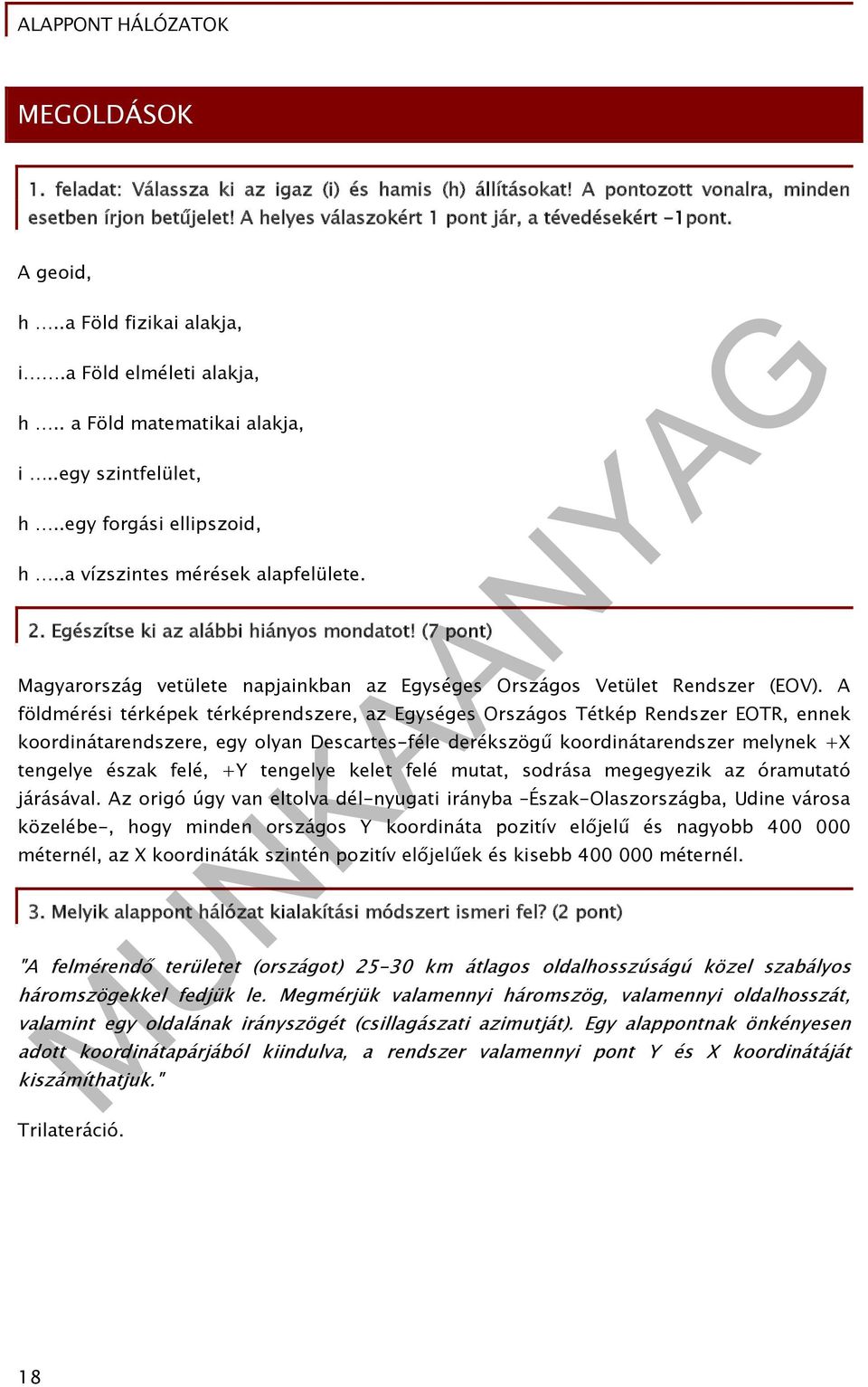 Egészítse ki az alábbi hiányos mondatot! (7 pont) Magyarország vetülete napjainkban az Egységes Országos Vetület Rendszer (EOV).