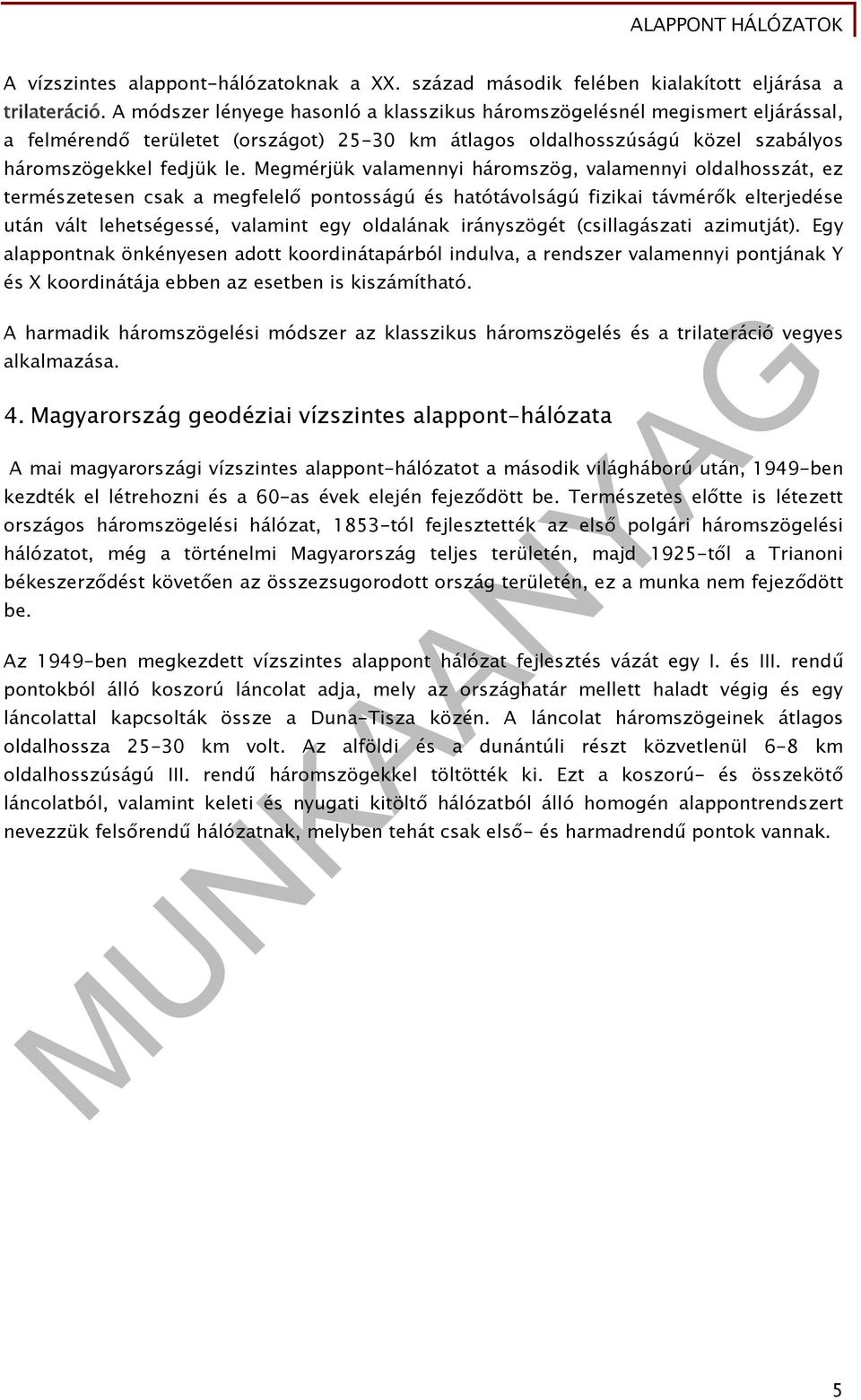 Megmérjük valamennyi háromszög, valamennyi oldalhosszát, ez természetesen csak a megfelelő pontosságú és hatótávolságú fizikai távmérők elterjedése után vált lehetségessé, valamint egy oldalának