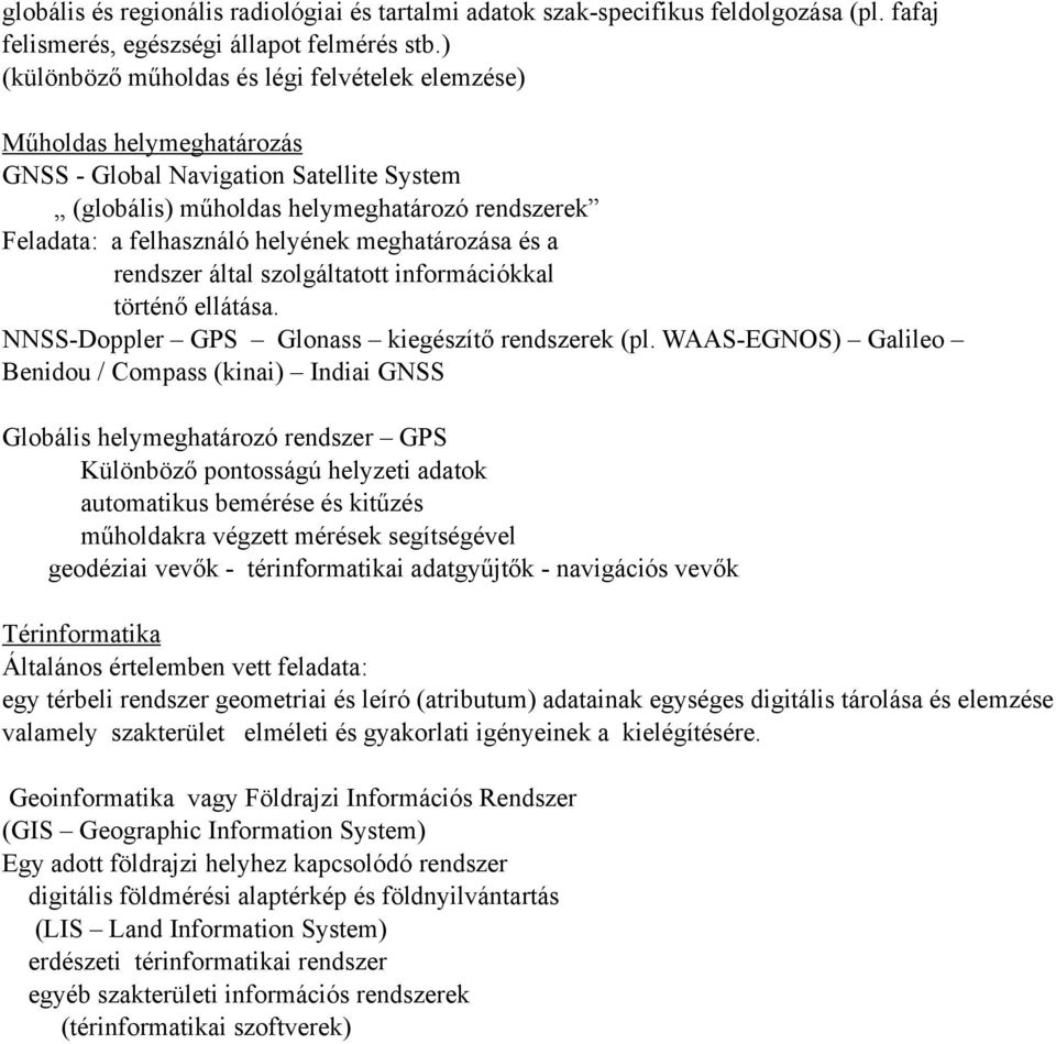 meghatározása és a rendszer által szolgáltatott információkkal történő ellátása. NNSS-Doppler GPS Glonass kiegészítő rendszerek pl.