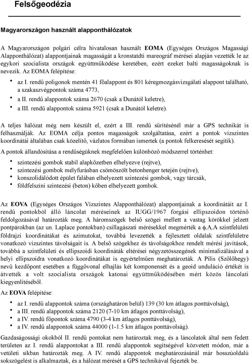 rendű poligonok mentén 4 főalappont és 8 kéregmozgásvizsgálati alappont található, a szakaszvégpontok száma 4773, a II. rendű alappontok száma 67 csak a Dunától keletre), a III.