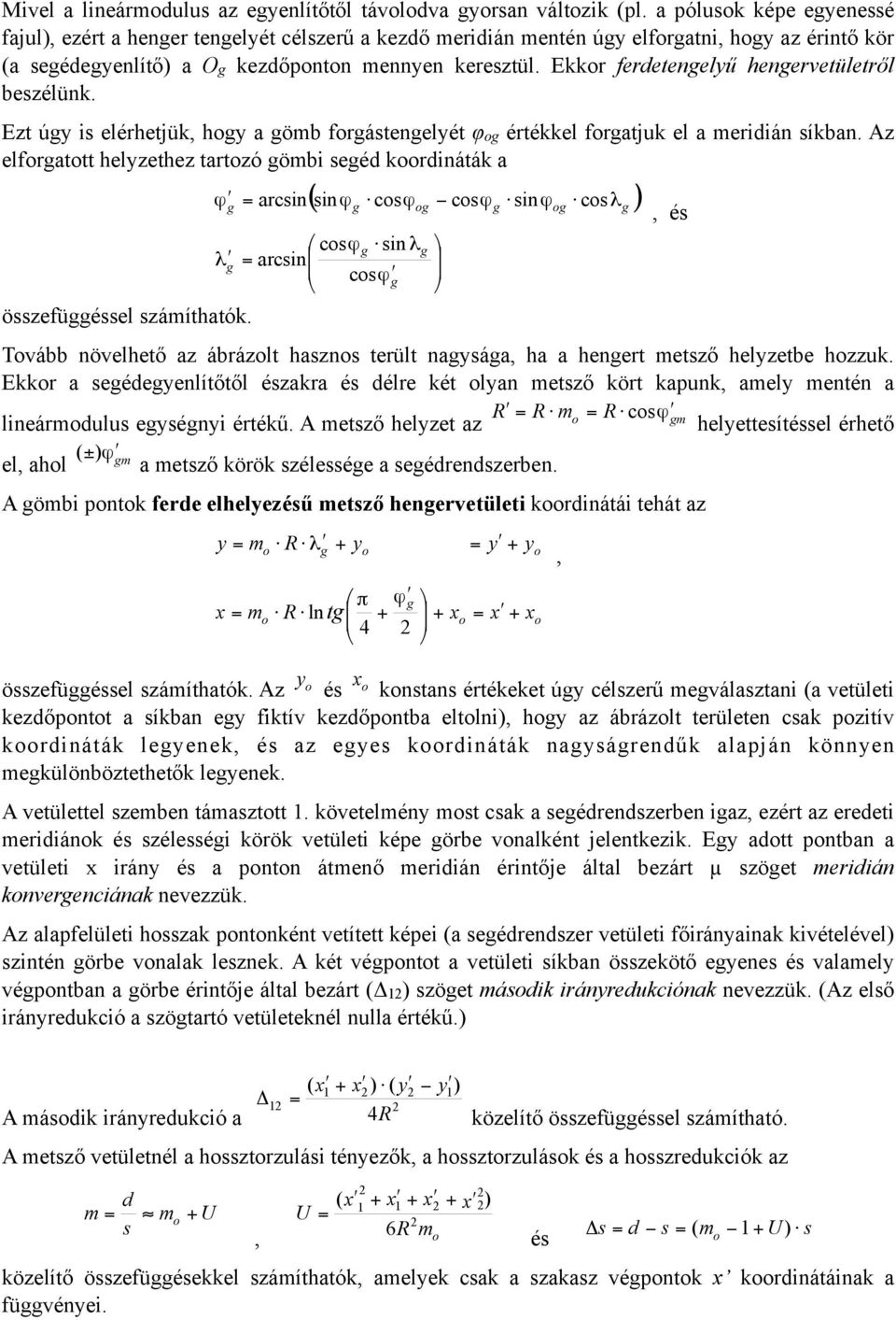 Ekkor ferdetengelyű hengervetületről beszélünk. Ezt úgy is elérhetjük, hogy a gömb forgástengelyét φog értékkel forgatjuk el a meridián síkban.