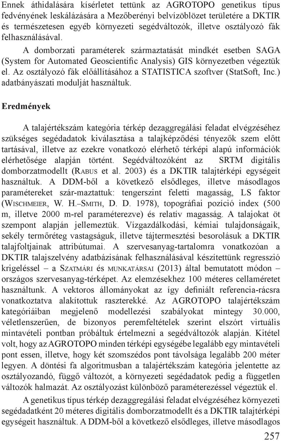 Az osztályozó fák előállításához a STATISTICA szoftver (StatSoft, Inc.) adatbányászati modulját használtuk.