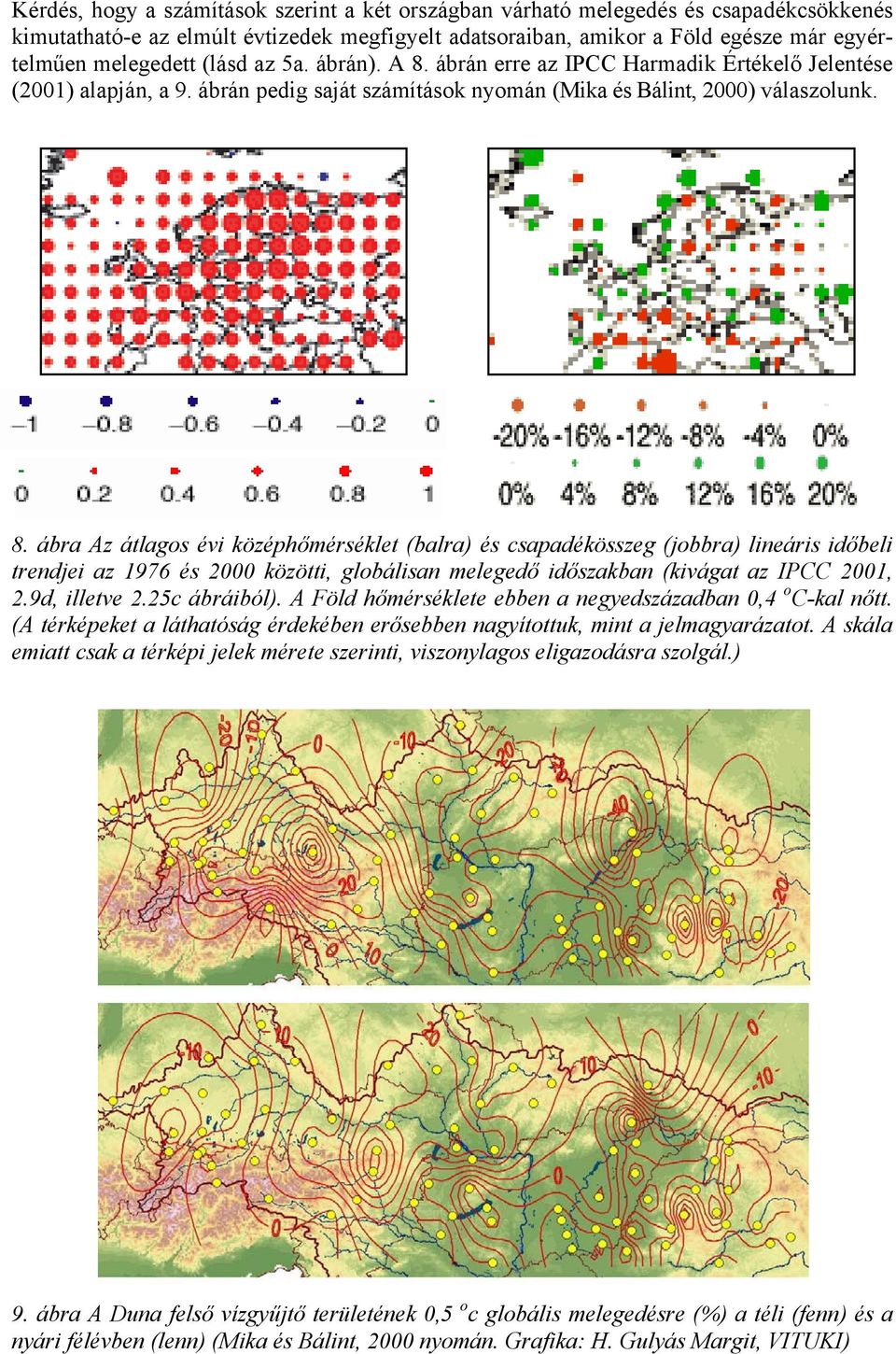 ábrán erre az IPCC Harmadik Értékelő Jelentése (2001) alapján, a 9. ábrán pedig saját számítások nyomán (Mika és Bálint, 2000) válaszolunk. 8.