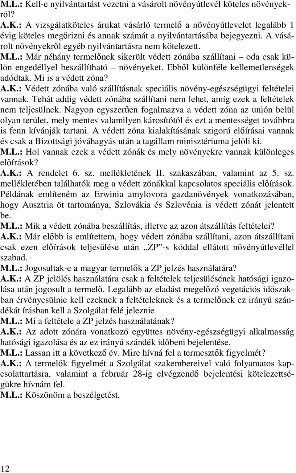 Ebbıl különféle kellemetlenségek adódtak. Mi is a védett zóna? A.K.: Védett zónába való szállításnak speciális növény-egészségügyi feltételei vannak.