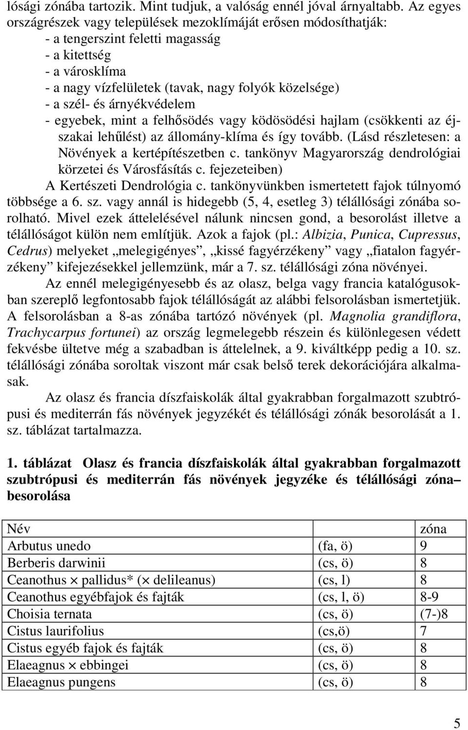 és árnyékvédelem - egyebek, mint a felhısödés vagy ködösödési hajlam (csökkenti az éjszakai lehőlést) az állomány-klíma és így tovább. (Lásd részletesen: a Növények a kertépítészetben c.