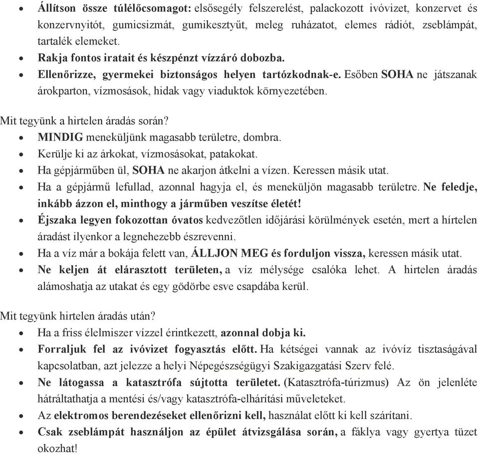 Mit tegyünk a hirtelen áradás során? MINDIG meneküljünk magasabb területre, dombra. Kerülje ki az árkokat, vízmosásokat, patakokat. Ha gépjárműben ül, SOHA ne akarjon átkelni a vízen.