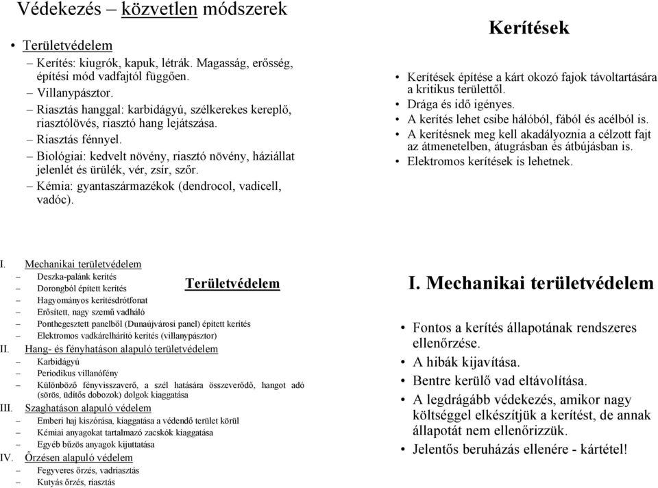 Kémia: gyantaszármazékok (dendrocol, vadicell, vadóc). Kerítések Kerítések építése a kárt okozó fajok távoltartására a kritikus területtől. Drága és idő igényes.